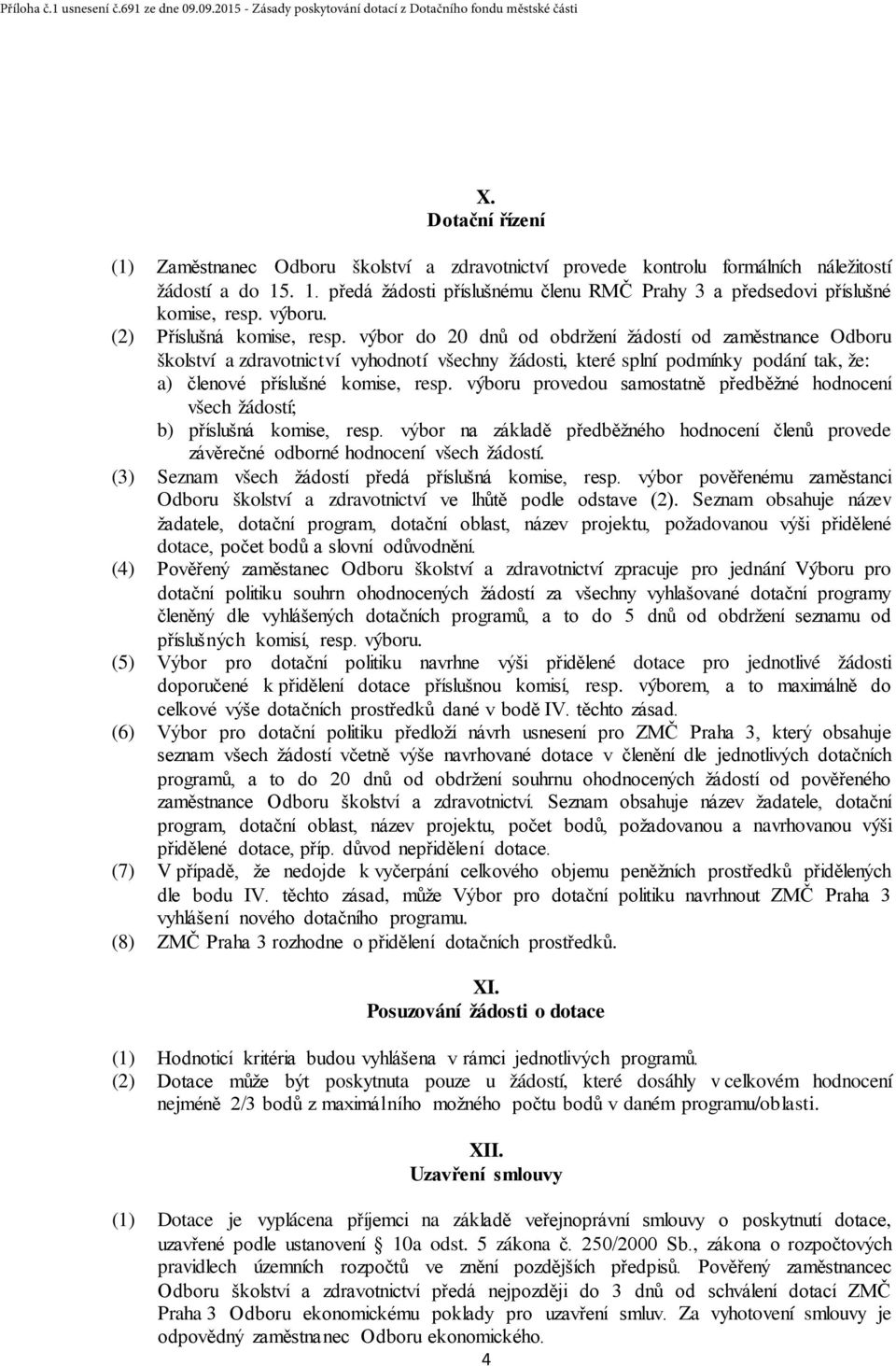 výbor do 20 dnů od obdržení žádostí od zaměstnance Odboru školství a zdravotnictví vyhodnotí všechny žádosti, které splní podmínky podání tak, že: a) členové příslušné komise, resp.