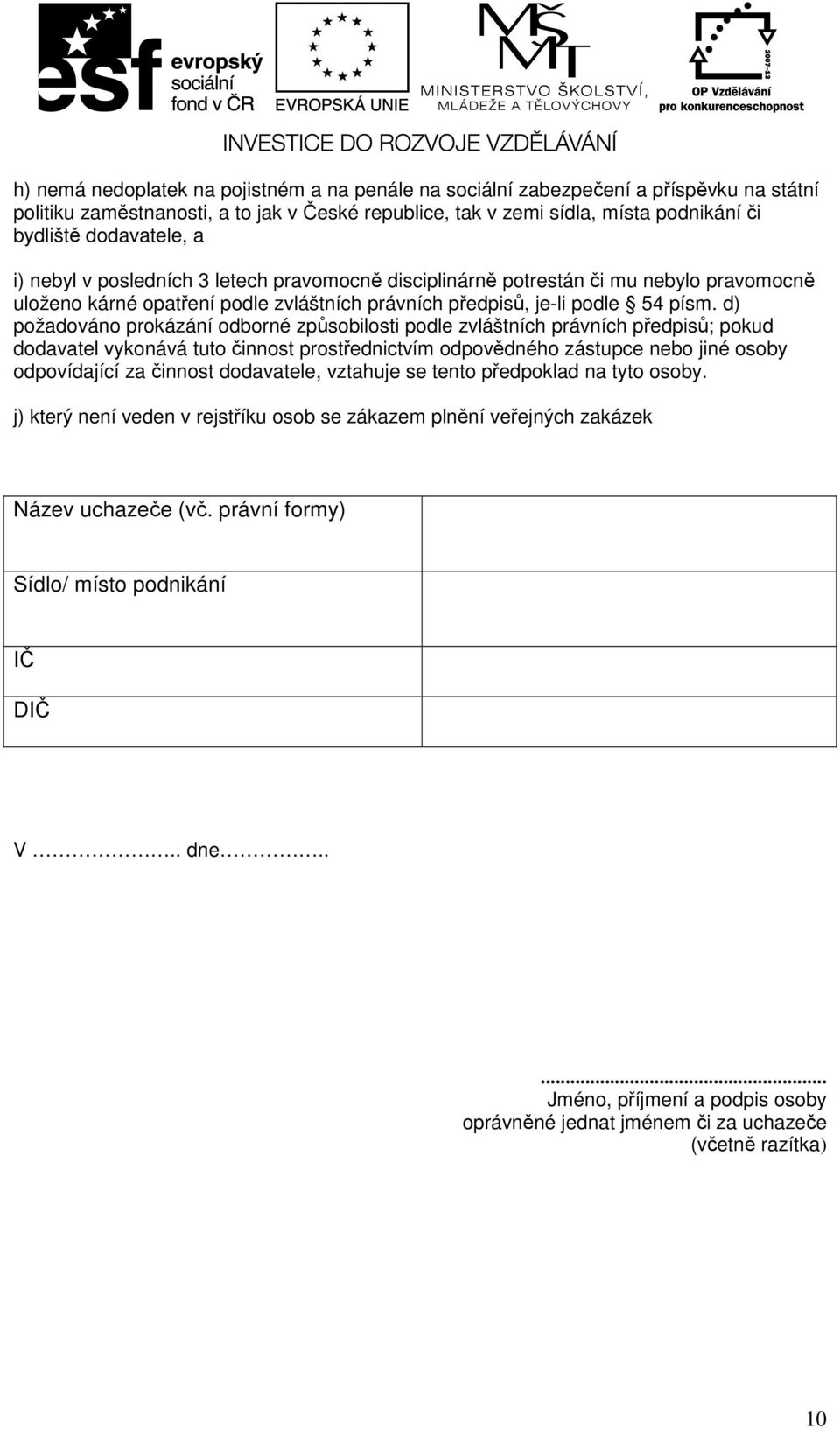 d) požadováno prokázání odborné způsobilosti podle zvláštních právních předpisů; pokud dodavatel vykonává tuto činnost prostřednictvím odpovědného zástupce nebo jiné osoby odpovídající za činnost