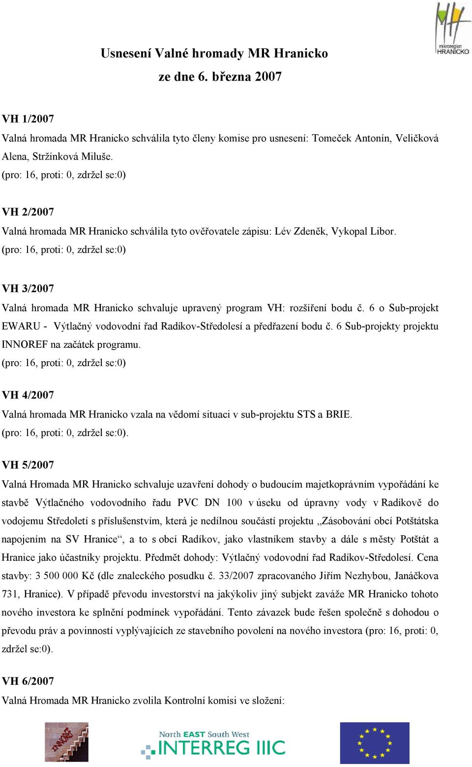 (pro: 16, proti: 0, zdržel se:0) VH 3/2007 Valná hromada MR Hranicko schvaluje upravený program VH: rozšíření bodu č.