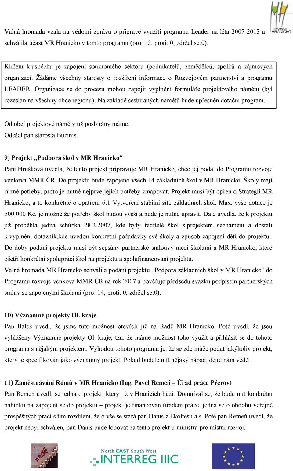 Organizace se do procesu mohou zapojit vyplnění formuláře projektového námětu (byl rozeslán na všechny obce regionu). Na základě sesbíraných námětů bude upřesněn dotační program.