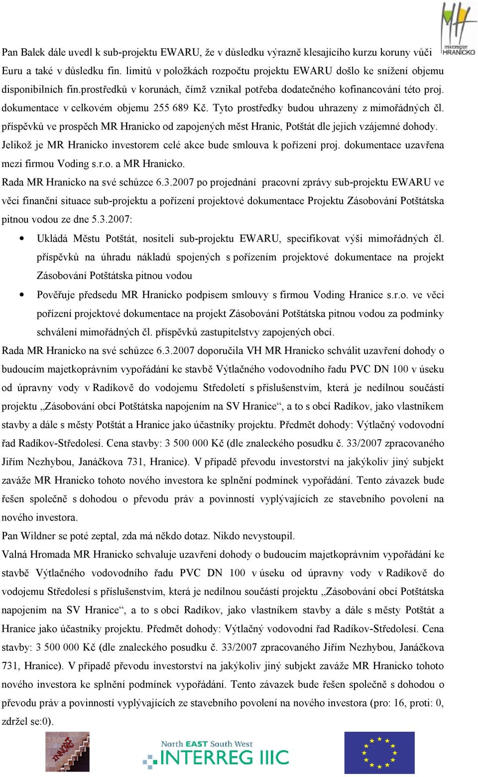 dokumentace v celkovém objemu 255 689 Kč. Tyto prostředky budou uhrazeny z mimořádných čl. příspěvků ve prospěch MR Hranicko od zapojených měst Hranic, Potštát dle jejich vzájemné dohody.