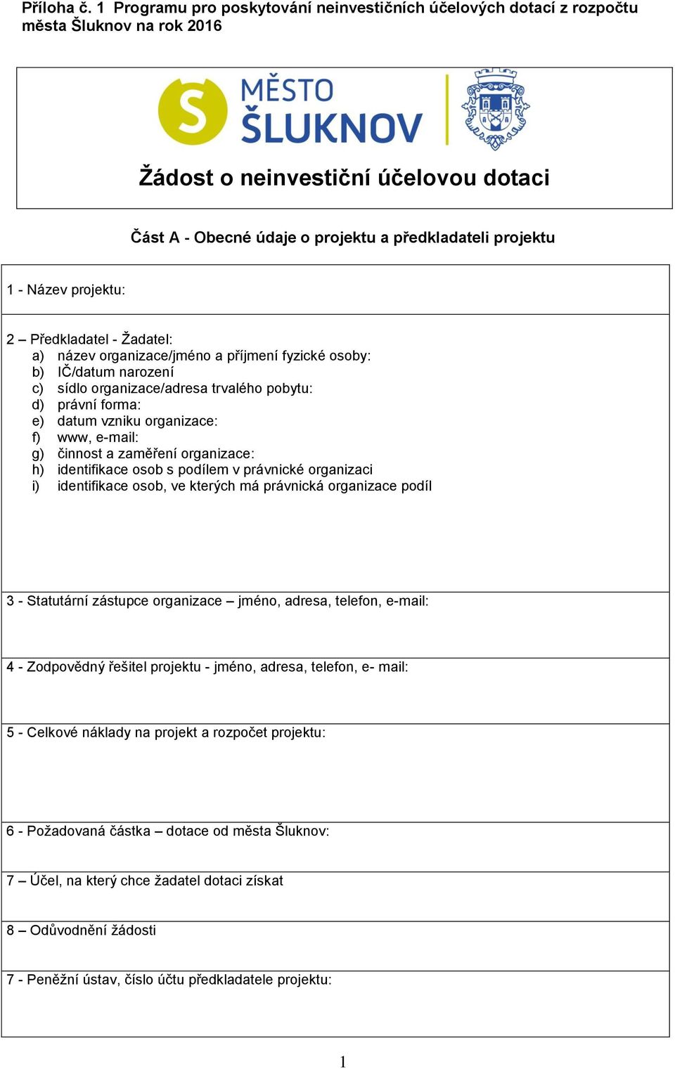 Název projektu: 2 Předkladatel - Žadatel: a) název organizace/jméno a příjmení fyzické osoby: b) IČ/datum narození c) sídlo organizace/adresa trvalého pobytu: d) právní forma: e) datum vzniku