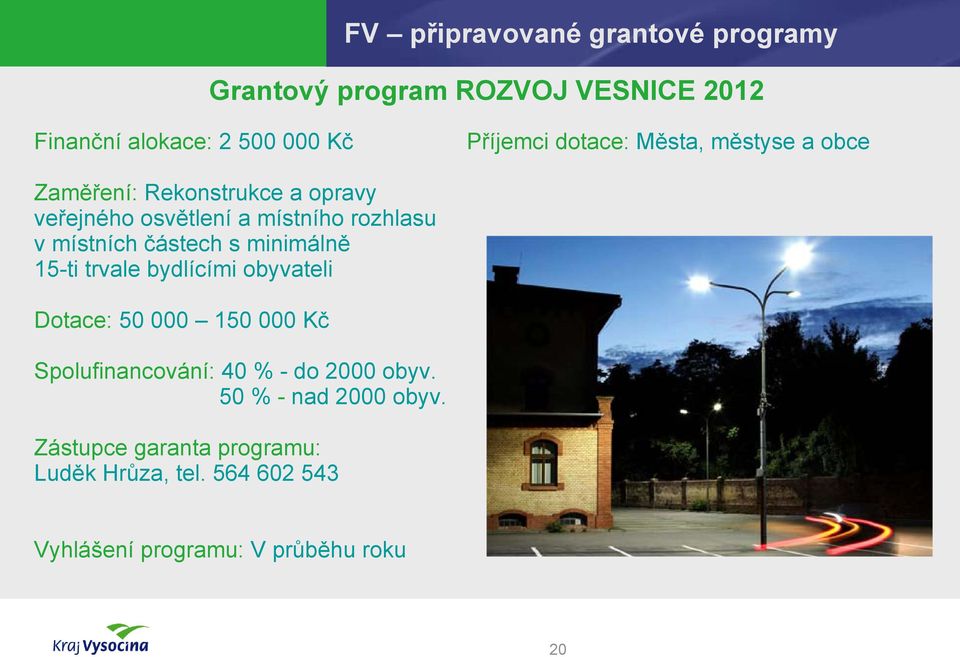 rozhlasu v místních částech s minimálně 15-ti trvale bydlícími obyvateli Dotace: 50 000 150 000 Kč