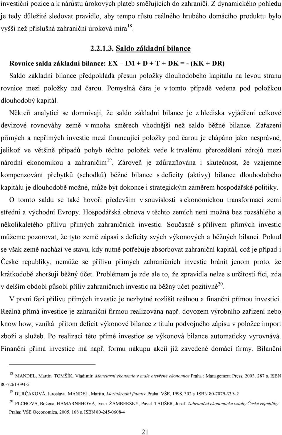 Saldo základní bilance Rovnice salda základní bilance: EX IM + D + T + DK = - (KK + DR) Saldo základní bilance předpokládá přesun položky dlouhodobého kapitálu na levou stranu rovnice mezi položky