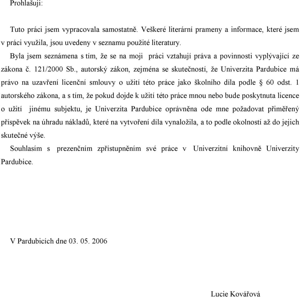 , autorský zákon, zejména se skutečností, že Univerzita Pardubice má právo na uzavření licenční smlouvy o užití této práce jako školního díla podle 60 odst.