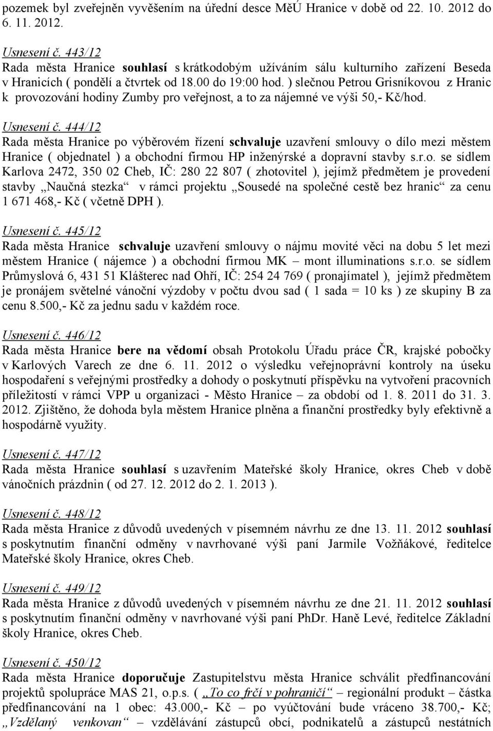 ) slečnou Petrou Grisníkovou z Hranic k provozování hodiny Zumby pro veřejnost, a to za nájemné ve výši 50,- Kč/hod. Usnesení č.