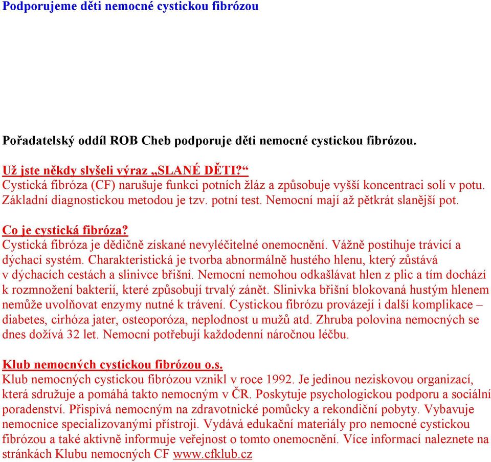 Co je cystická fibróza? Cystická fibróza je dědičně získané nevyléčitelné onemocnění. Vážně postihuje trávicí a dýchací systém.