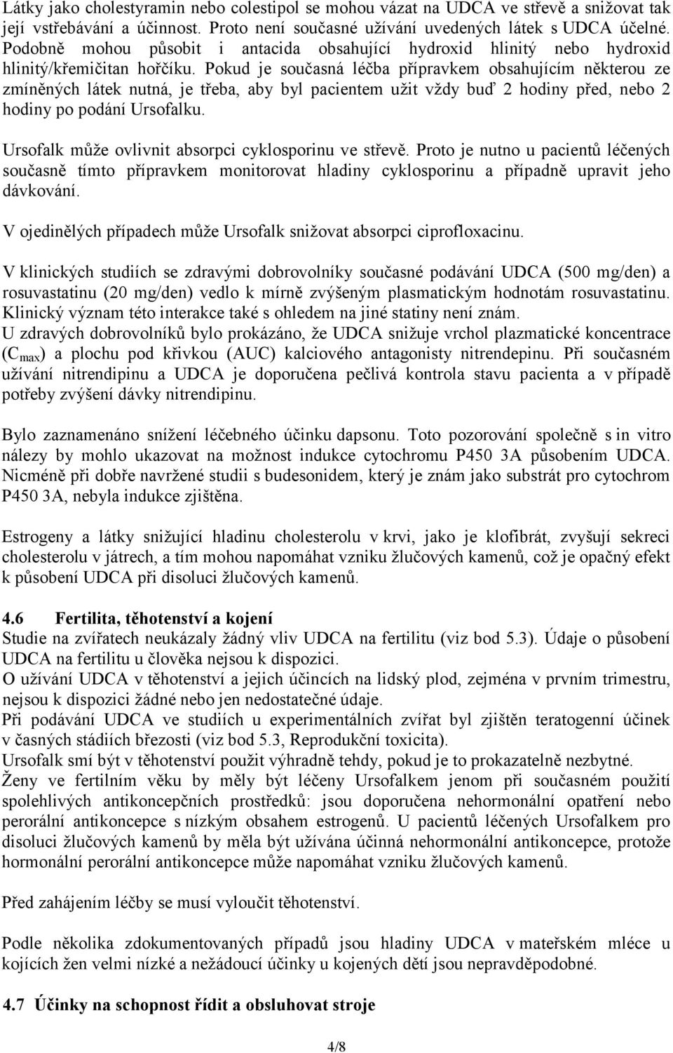 Pokud je současná léčba přípravkem obsahujícím některou ze zmíněných látek nutná, je třeba, aby byl pacientem užit vždy buď 2 hodiny před, nebo 2 hodiny po podání Ursofalku.