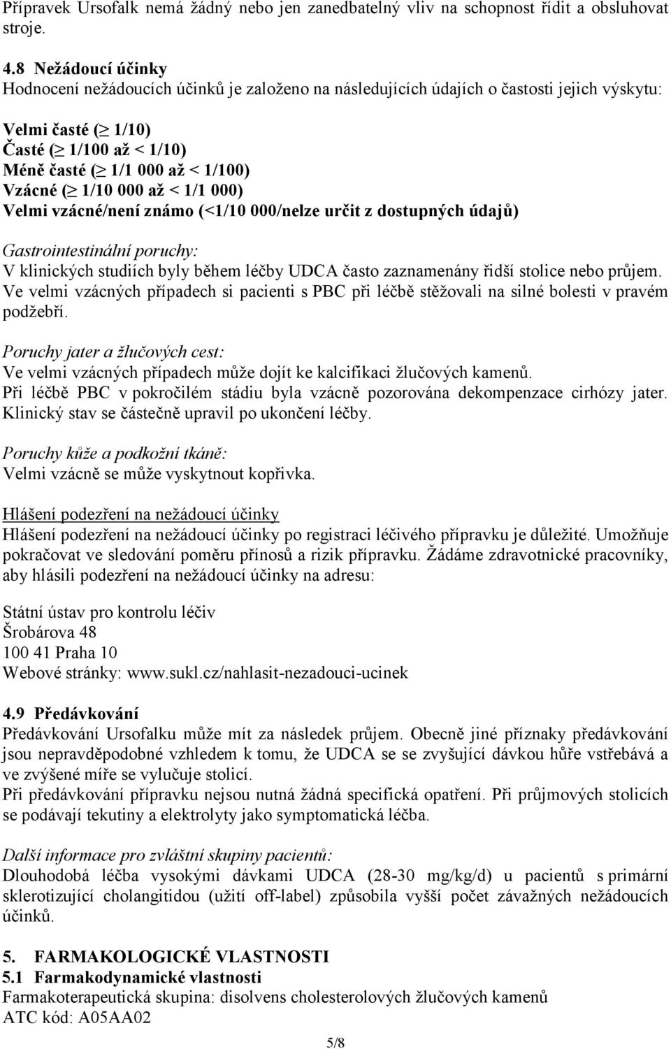 1/10 000 až < 1/1 000) Velmi vzácné/není známo (<1/10 000/nelze určit z dostupných údajů) Gastrointestinální poruchy: V klinických studiích byly během léčby UDCA často zaznamenány řidší stolice nebo