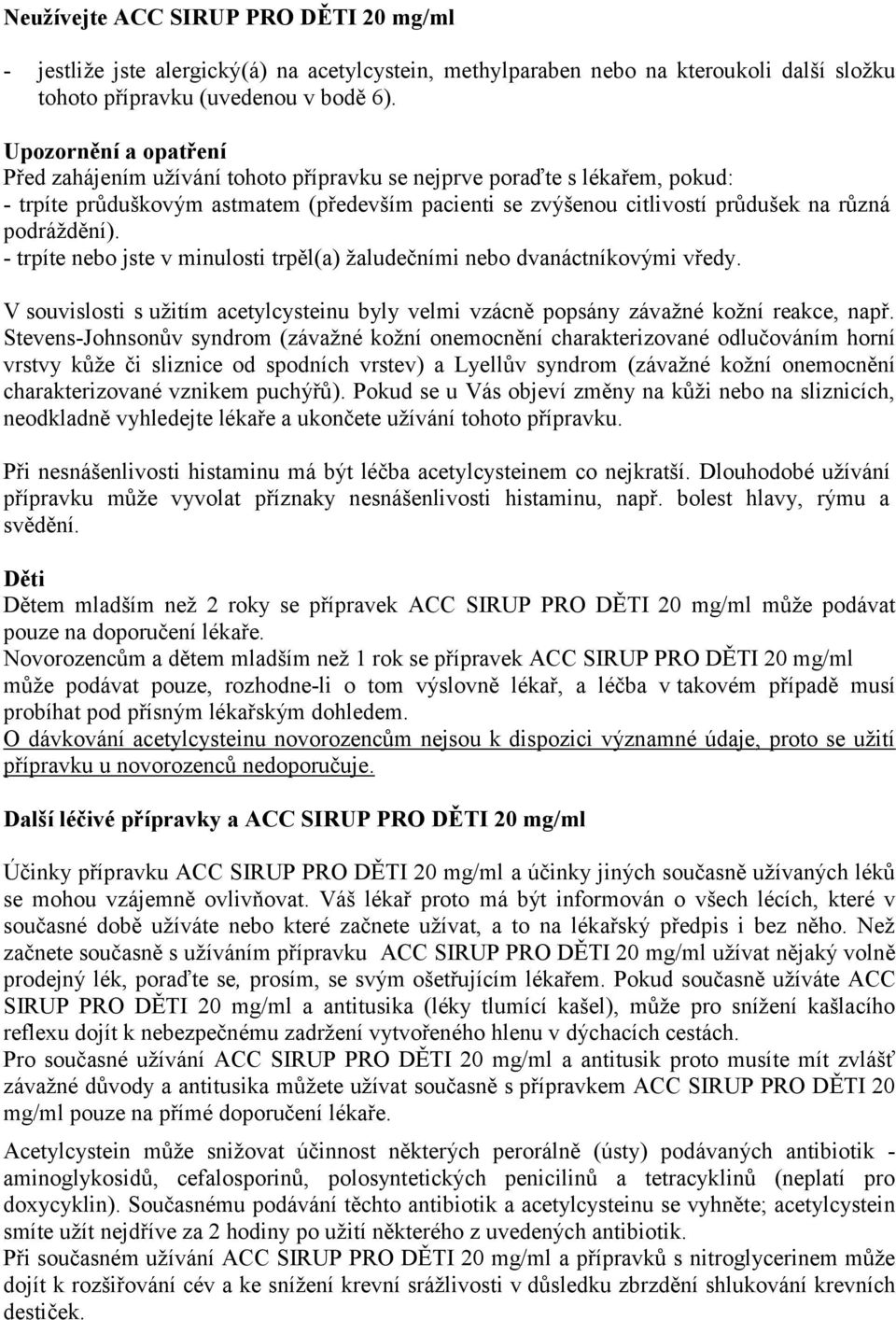 podráždění). - trpíte nebo jste v minulosti trpěl(a) žaludečními nebo dvanáctníkovými vředy. V souvislosti s užitím acetylcysteinu byly velmi vzácně popsány závažné kožní reakce, např.