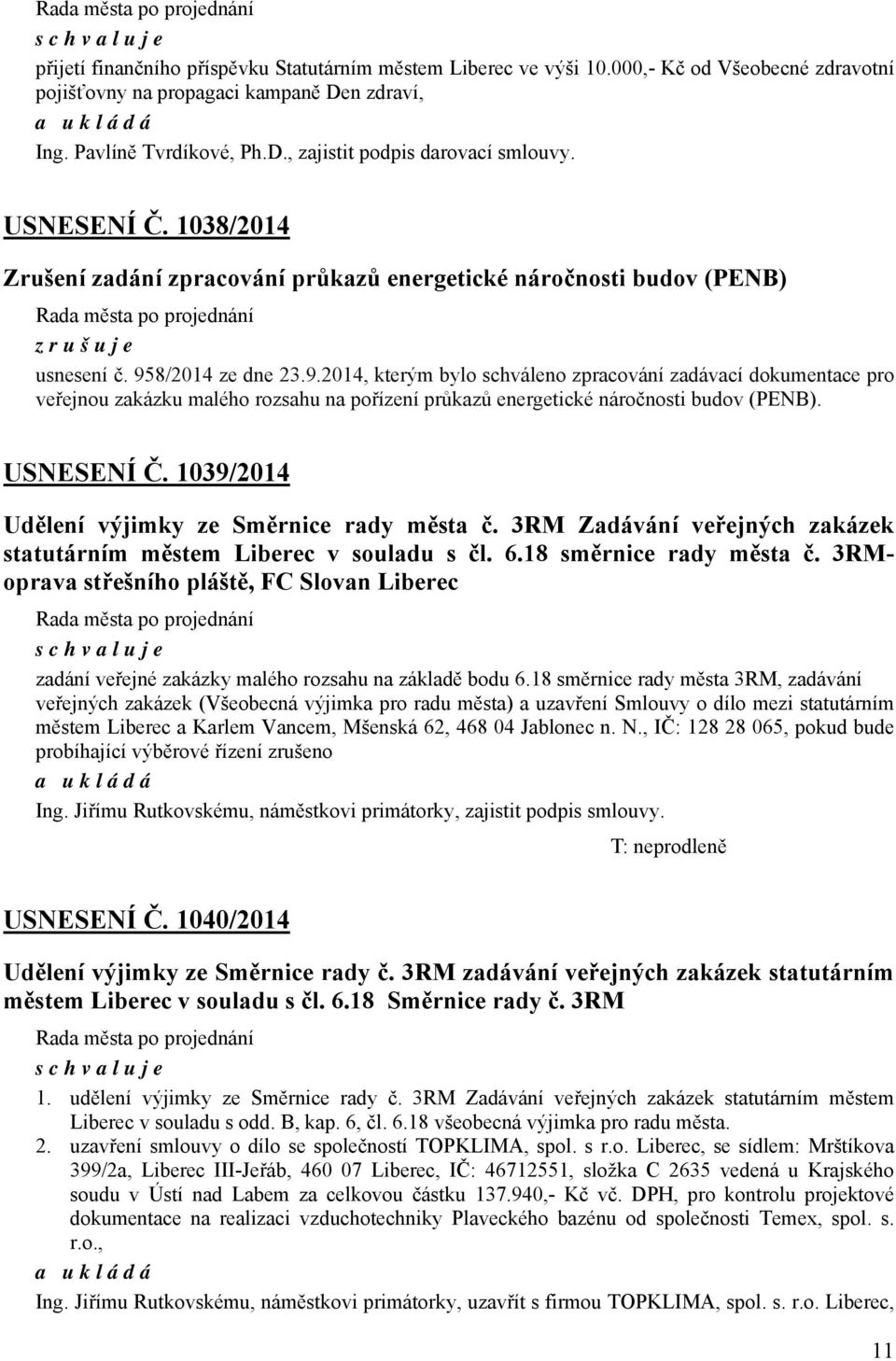 8/2014 ze dne 23.9.2014, kterým bylo schváleno zpracování zadávací dokumentace pro veřejnou zakázku malého rozsahu na pořízení průkazů energetické náročnosti budov (PENB). USNESENÍ Č.