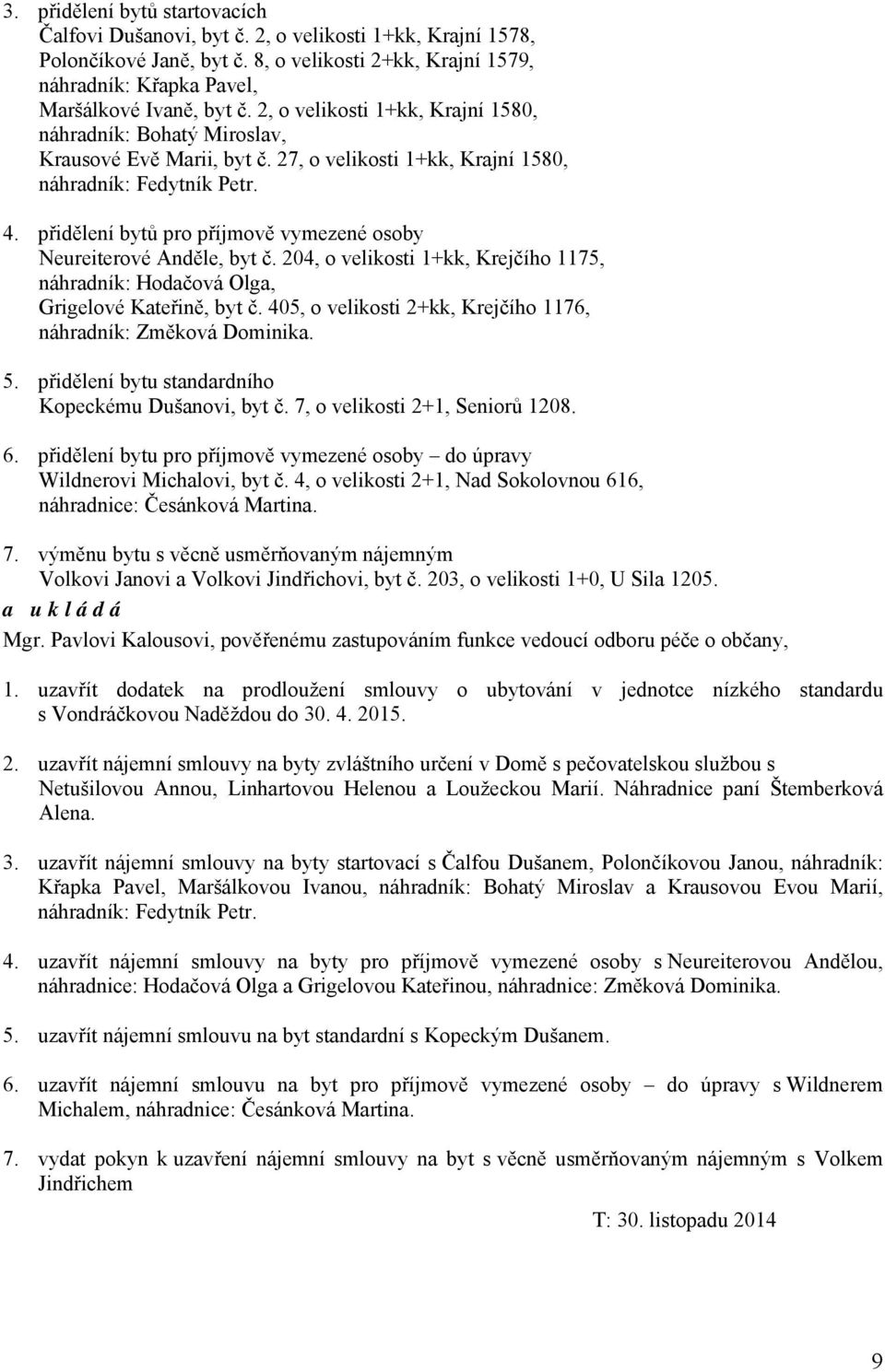 přidělení bytů pro příjmově vymezené osoby Neureiterové Anděle, byt č. 204, o velikosti 1+kk, Krejčího 1175, náhradník: Hodačová Olga, Grigelové Kateřině, byt č.