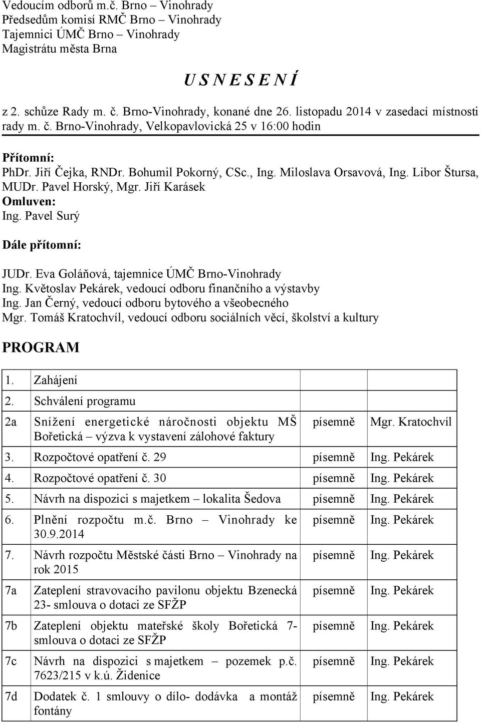 Pavel Horský, Omluven: Ing. Pavel Surý Dále přítomní: JUDr. Eva Goláňová, tajemnice ÚMČ Brno-Vinohrady Ing. Květoslav Pekárek, vedoucí odboru finančního a výstavby Ing.