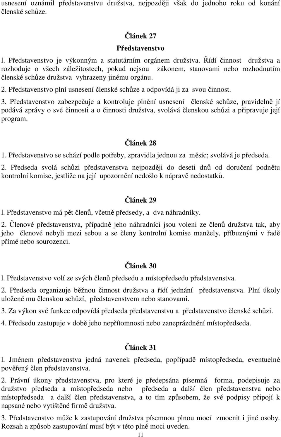 Představenstvo plní usnesení členské schůze a odpovídá ji za svou činnost. 3.