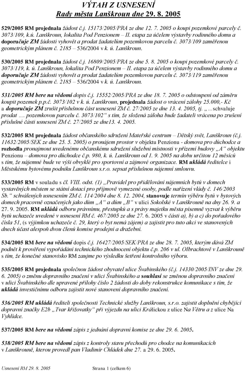 2185 536/2004 v k. ú. Lanškroun. 530/2005 RM projednala ţádost č.j. 16809/2005/PRA ze dne 5. 8. 2005 o koupi pozemkové parcely č. 3073/119, k. ú. Lanškroun, lokalita Pod Penzionem II.