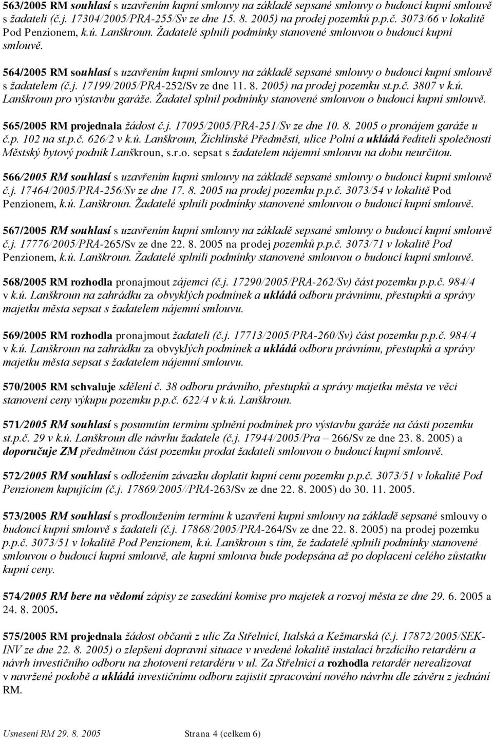17199/2005/PRA-252/Sv ze dne 11. 8. 2005) na prodej pozemku st.p.č. 3807 v k.ú. Lanškroun pro výstavbu garáţe. Ţadatel splnil podmínky stanovené smlouvou o budoucí kupní smlouvě.