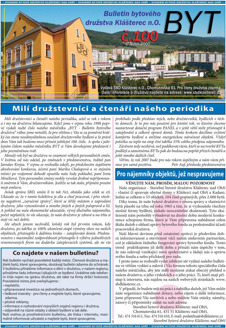součástí družstevního bydlení a že právě dnes Vám tak budeme moci přinést jubilejní 100. číslo. A spolu s jubilejním číslem našeho měsíčníku BYT si Vám dovolujeme představit i jeho pozměněnou tvář.