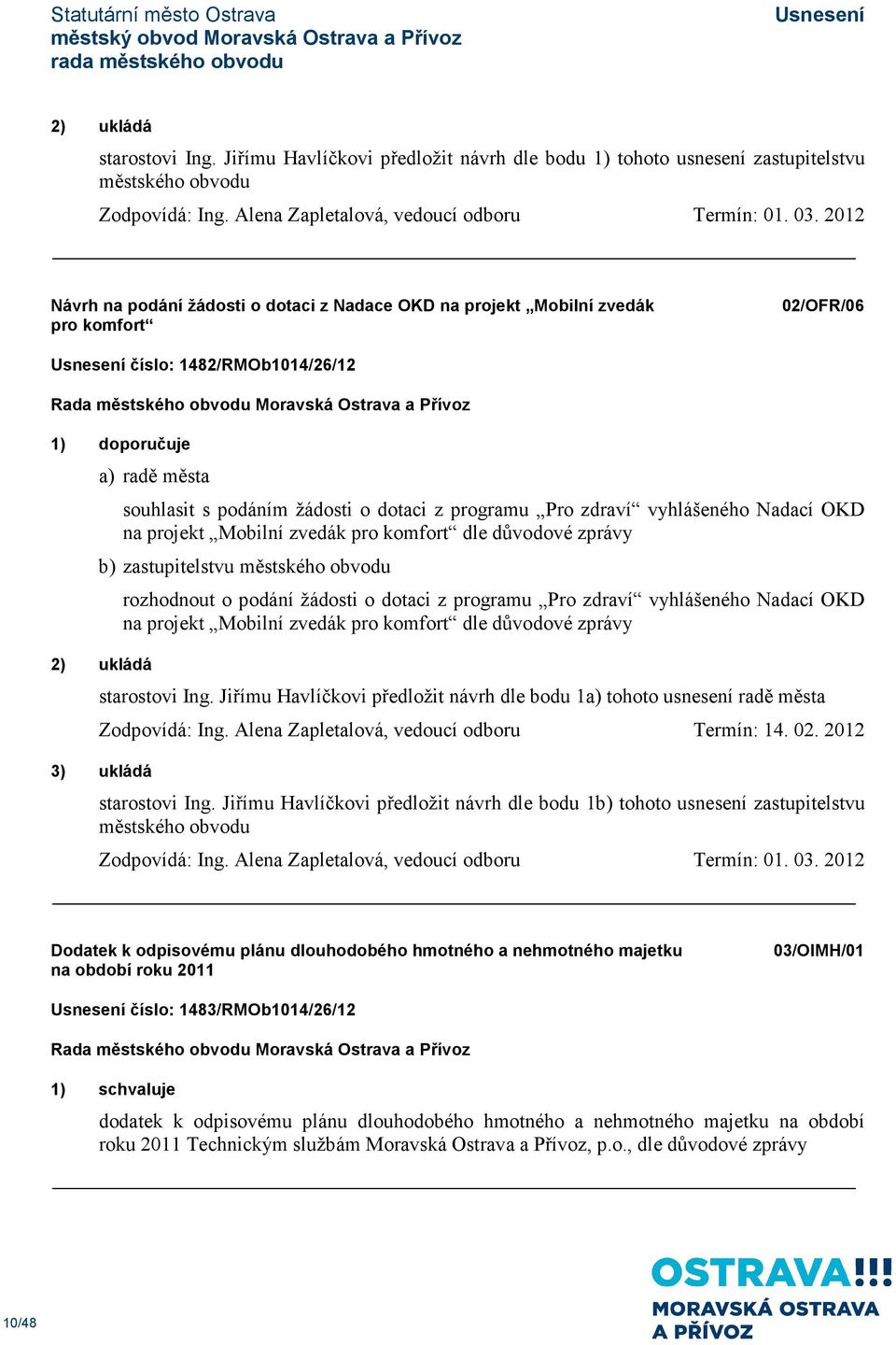 programu Pro zdraví vyhlášeného Nadací OKD na projekt Mobilní zvedák pro komfort dle důvodové zprávy b) zastupitelstvu městského obvodu 2) ukládá rozhodnout o podání žádosti o dotaci z programu Pro