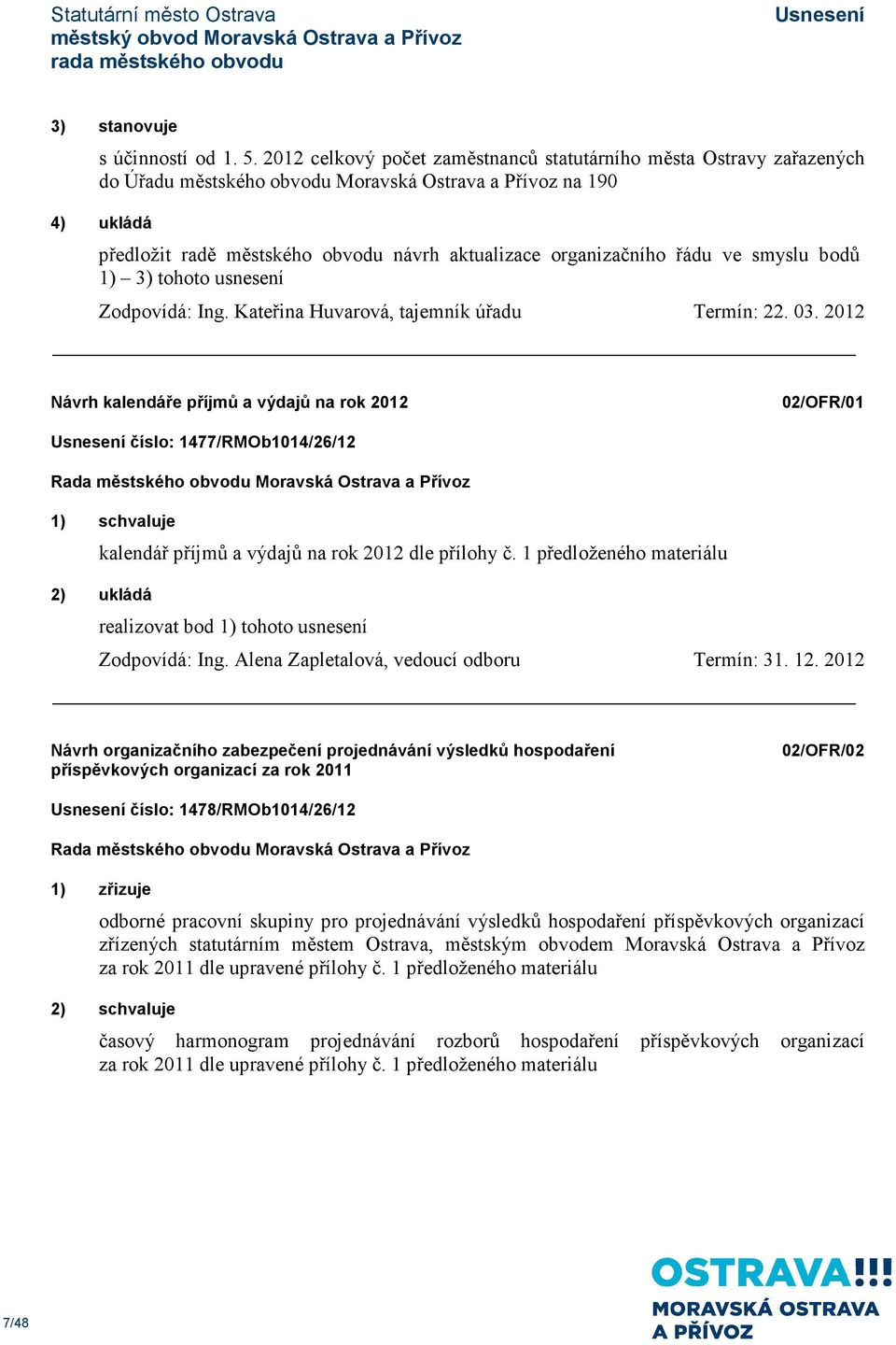 organizačního řádu ve smyslu bodů 1) 3) tohoto usnesení Zodpovídá: Ing. Kateřina Huvarová, tajemník úřadu Termín: 22. 03.