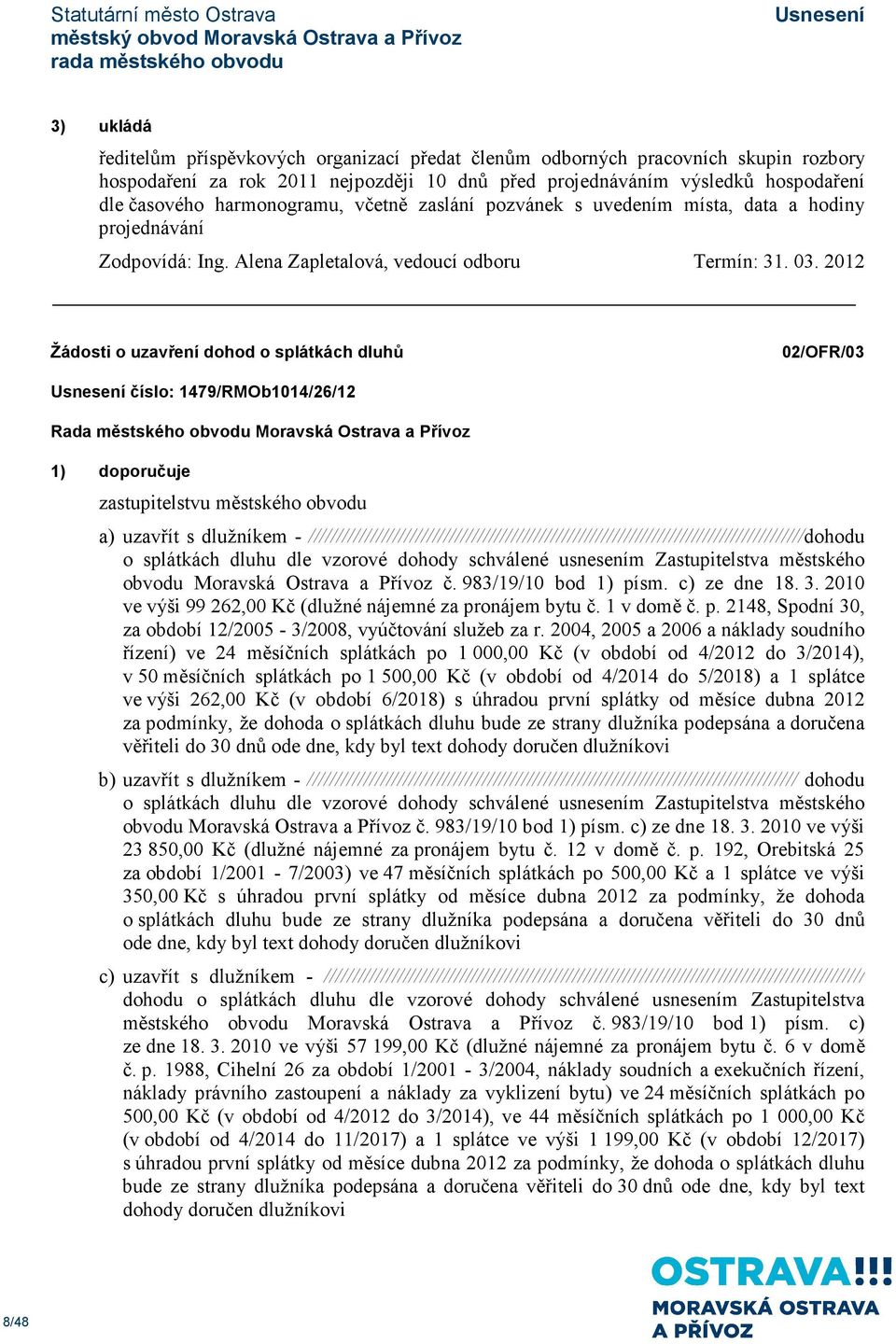 2012 Žádosti o uzavření dohod o splátkách dluhů 02/OFR/03 číslo: 1479/RMOb1014/26/12 1) doporučuje zastupitelstvu městského obvodu a) uzavřít s dlužníkem -