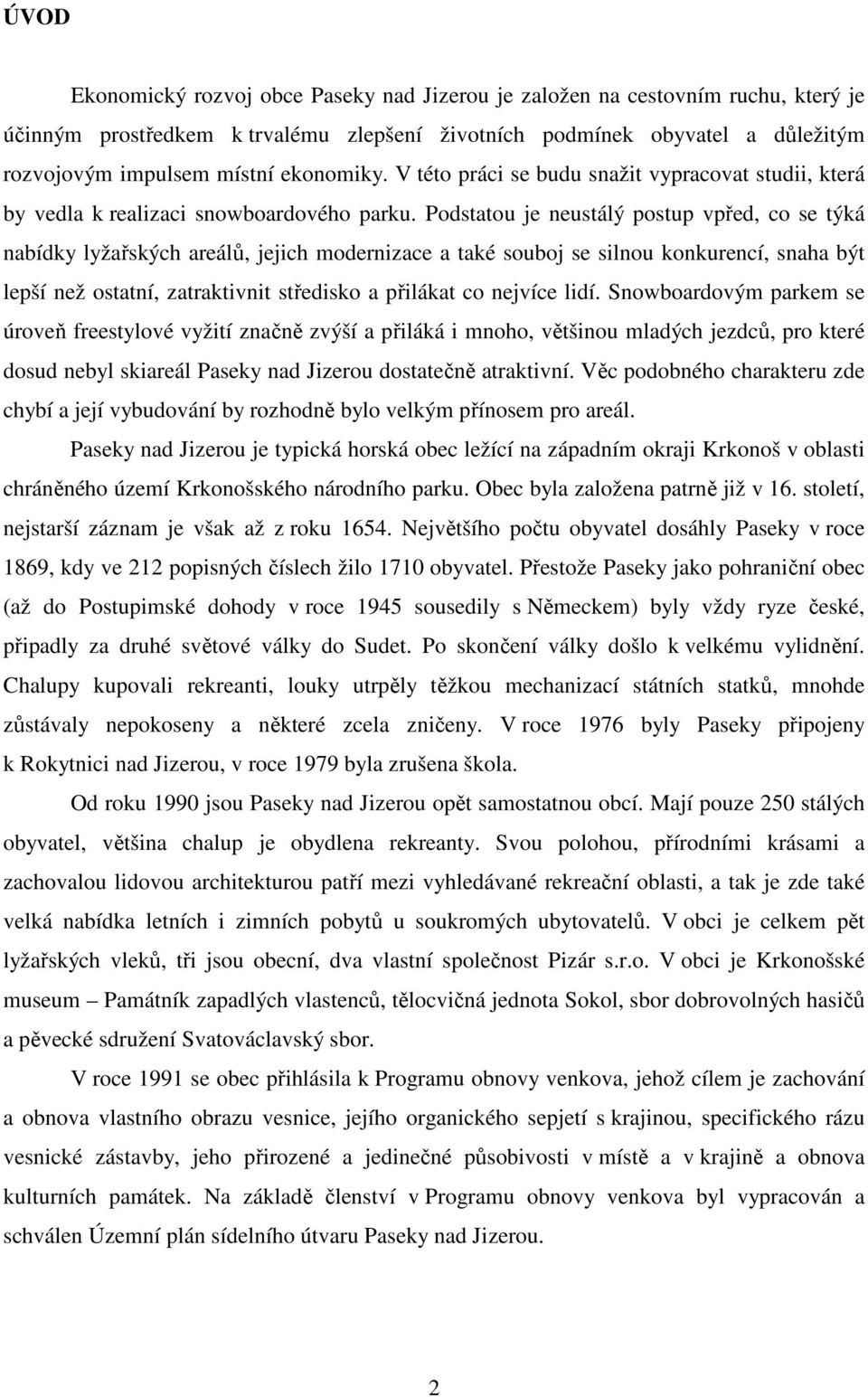 Podstatou je neustálý postup vpřed, co se týká nabídky lyžařských areálů, jejich modernizace a také souboj se silnou konkurencí, snaha být lepší než ostatní, zatraktivnit středisko a přilákat co