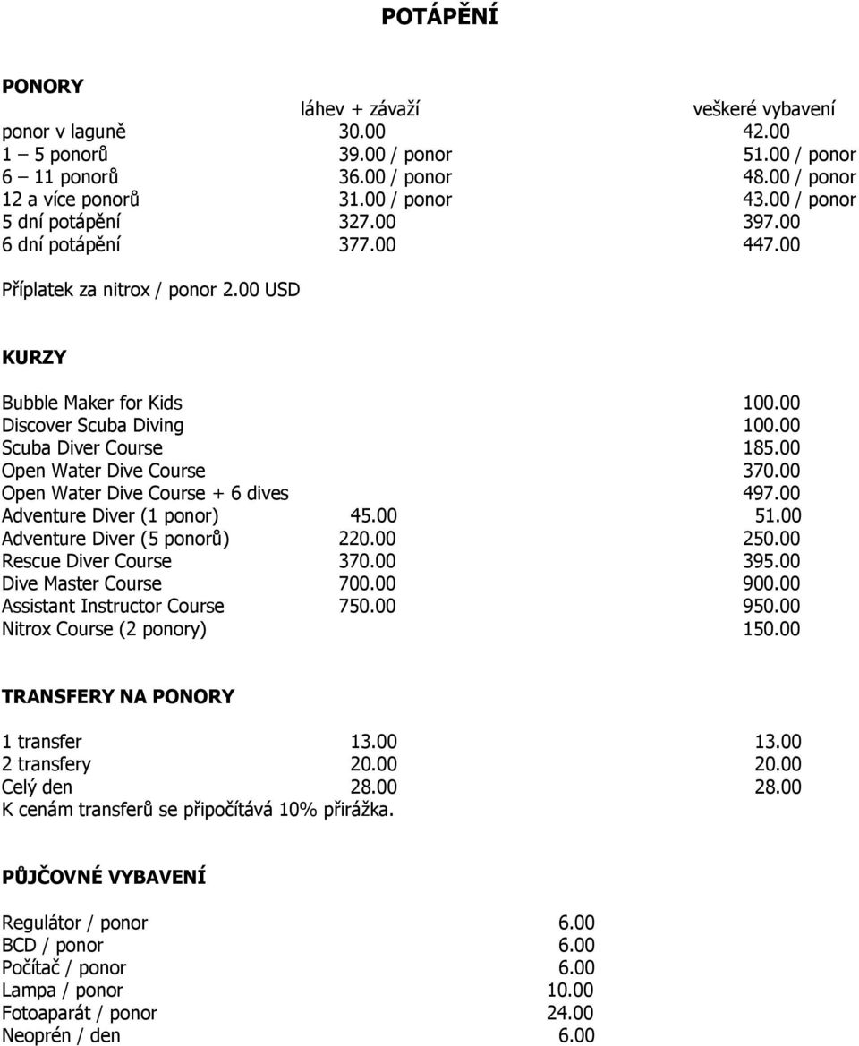 00 Open Water Dive Course 370.00 Open Water Dive Course + 6 dives 497.00 Adventure Diver (1 ponor) 45.00 51.00 Adventure Diver (5 ponorů) 220.00 250.00 Rescue Diver Course 370.00 395.