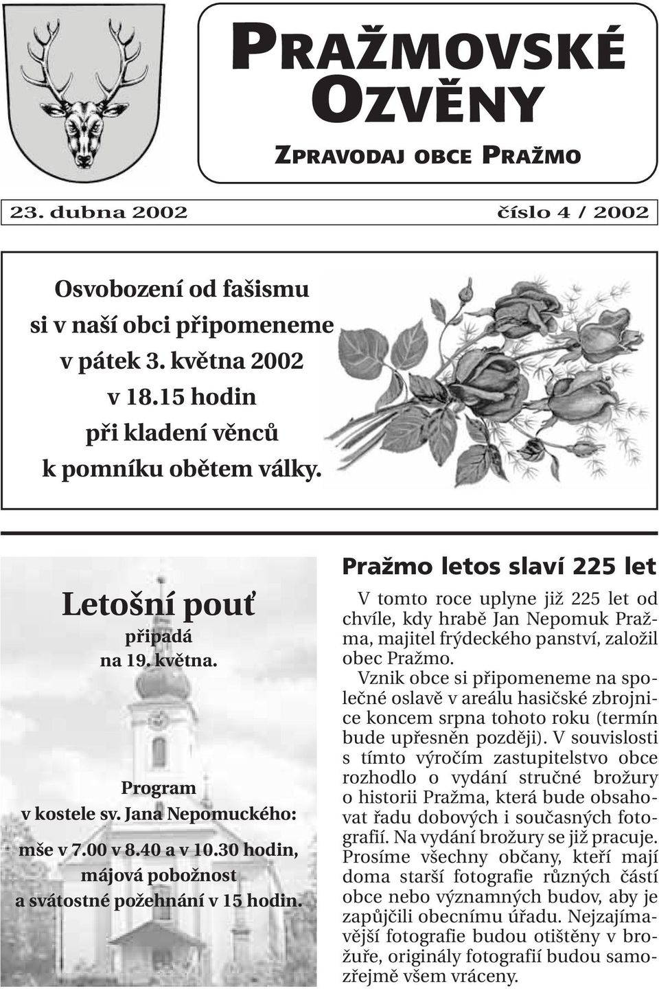 Pražmo letos slaví 225 let V tomto roce uplyne již 225 let od chvíle, kdy hrabě Jan Nepomuk Pražma, majitel frýdeckého panství, založil obec Pražmo.