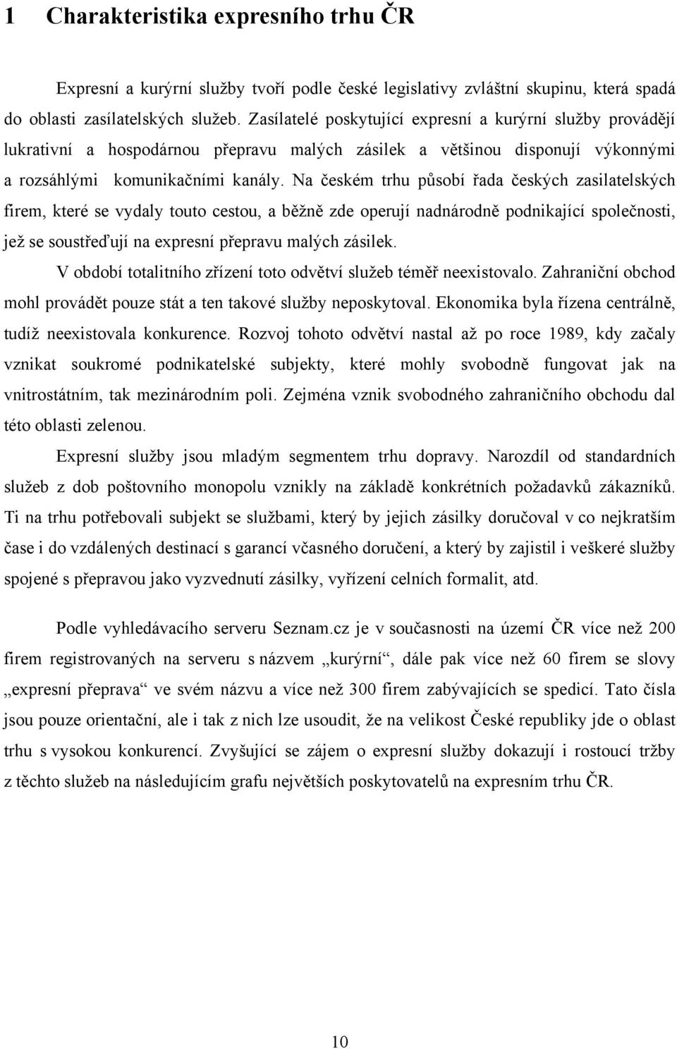 Na českém trhu působí řada českých zasilatelských firem, které se vydaly touto cestou, a běžně zde operují nadnárodně podnikající společnosti, jež se soustřeďují na expresní přepravu malých zásilek.