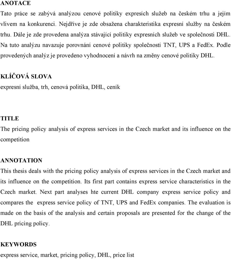 Podle provedených analýz je provedeno vyhodnocení a návrh na změny cenové politiky DHL.