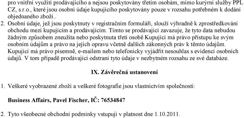 Tímto se prodávající zavazuje, že tyto data nebudou žádným způsobem zneužita nebo poskytnuta třetí osobě Kupující má právo přístupu ke svým osobním údajům a právo na jejich opravu včetně dalších