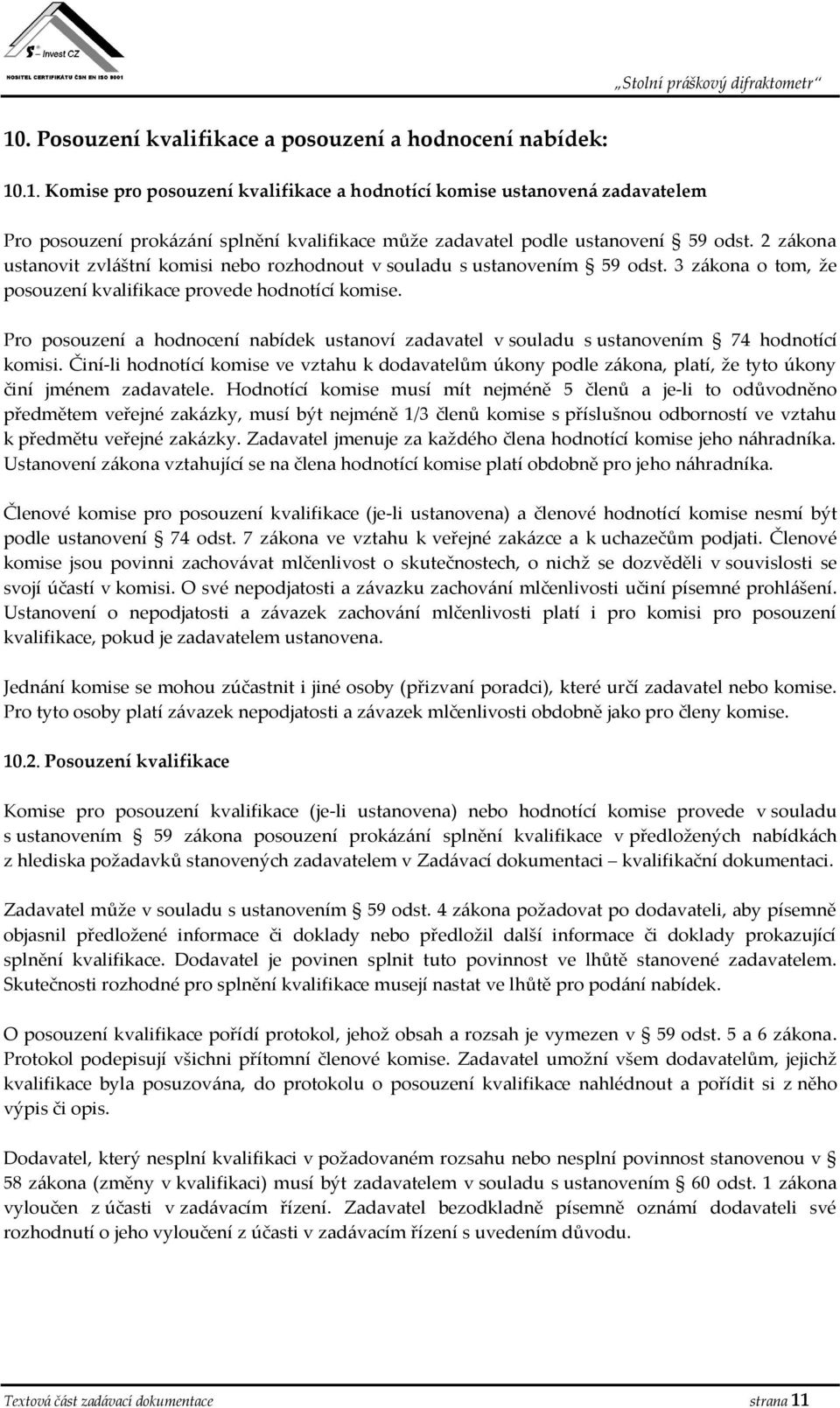 Pro posouzení a hodnocení nabídek ustanoví zadavatel v souladu s ustanovením 74 hodnotící komisi.