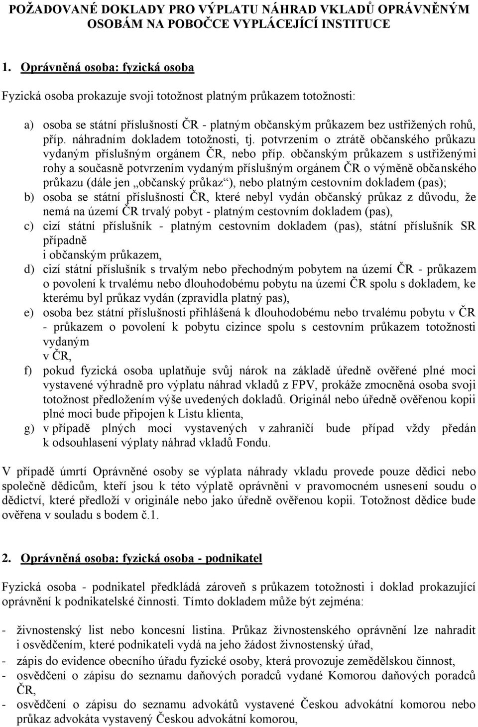náhradním dokladem totožnosti, tj. potvrzením o ztrátě občanského průkazu vydaným příslušným orgánem ČR, nebo příp.