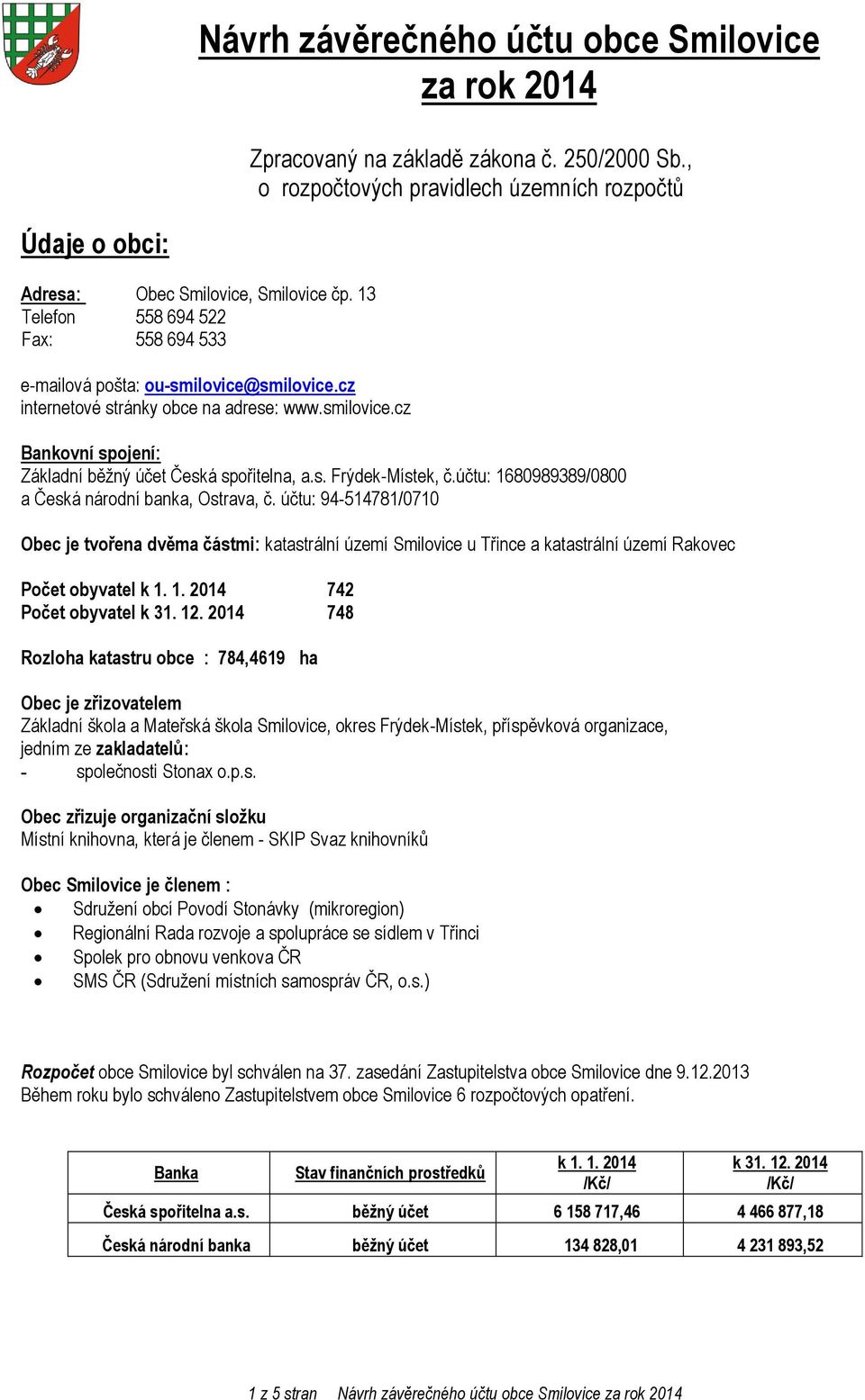 účtu: 1680989389/0800 a Česká národní banka, Ostrava, č. účtu: 94-514781/0710 Obec je tvořena dvěma částmi: katastrální území Smilovice u Třince a katastrální území Rakovec Počet obyvatel k 1. 1. 2014 742 Počet obyvatel k 31.