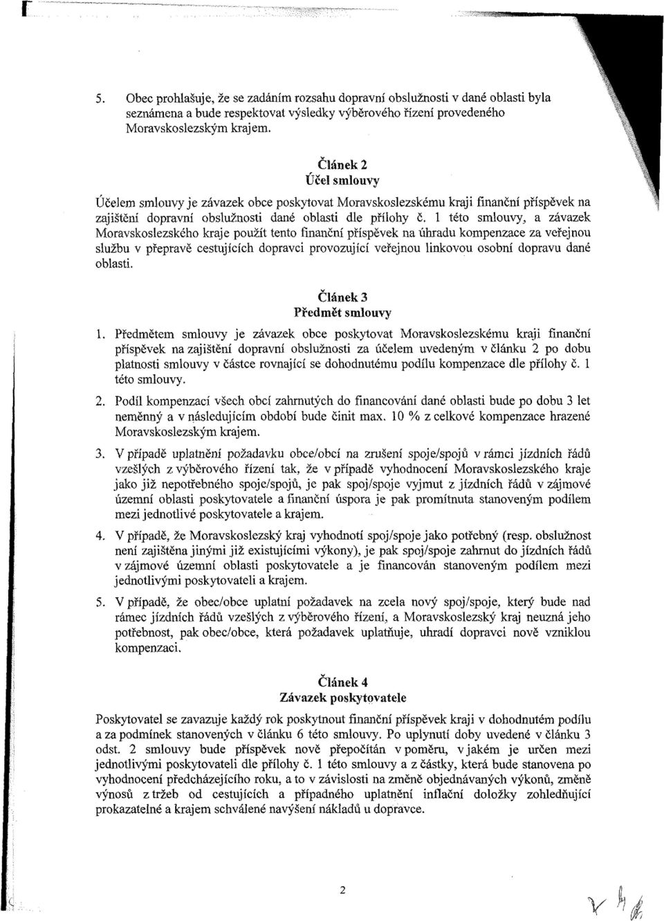 1 této smlouvy, a závazek Moravskoslezského kraje použít tento finančnípříspěvek na úhradu kompenzace za veřejnou službu v přepravě cestujících dopravci provozující veřejnou linkovou osobní dopravu