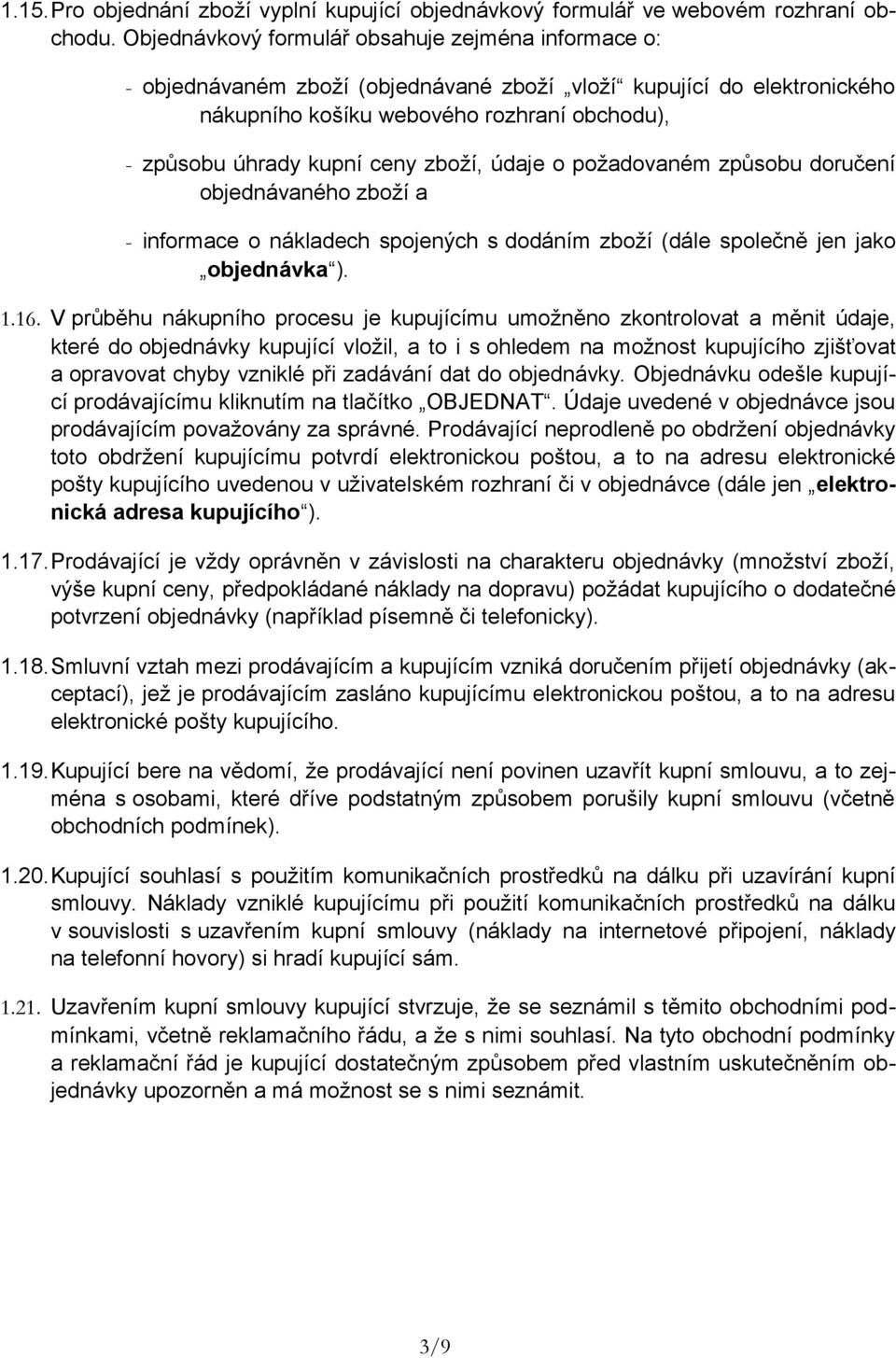 zboží, údaje o požadovaném způsobu doručení objednávaného zboží a - informace o nákladech spojených s dodáním zboží (dále společně jen jako objednávka ). 1.16.