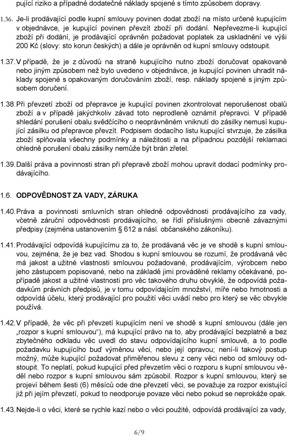 Nepřevezme-li kupující zboží při dodání, je prodávající oprávněn požadovat poplatek za uskladnění ve výši 200 Kč (slovy: sto korun českých) a dále je oprávněn od kupní smlouvy odstoupit. 1.37.