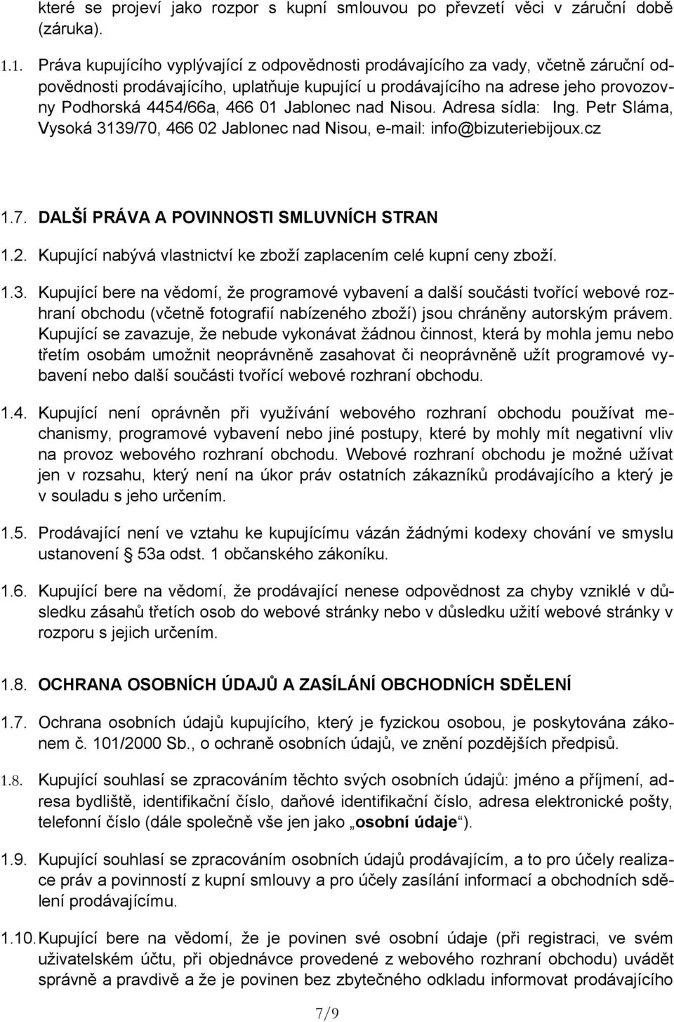 01 Jablonec nad Nisou. Adresa sídla: Ing. Petr Sláma, Vysoká 3139/70, 466 02 Jablonec nad Nisou, e-mail: info@bizuteriebijoux.cz 1.7. DALŠÍ PRÁVA A POVINNOSTI SMLUVNÍCH STRAN 1.2. Kupující nabývá vlastnictví ke zboží zaplacením celé kupní ceny zboží.