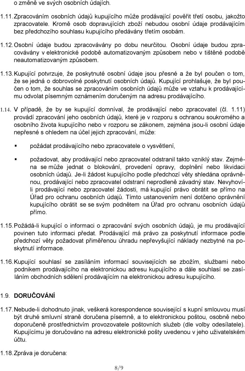 Osobní údaje budou zpracovávány v elektronické podobě automatizovaným způsobem nebo v tištěné podobě neautomatizovaným způsobem. 1.13.