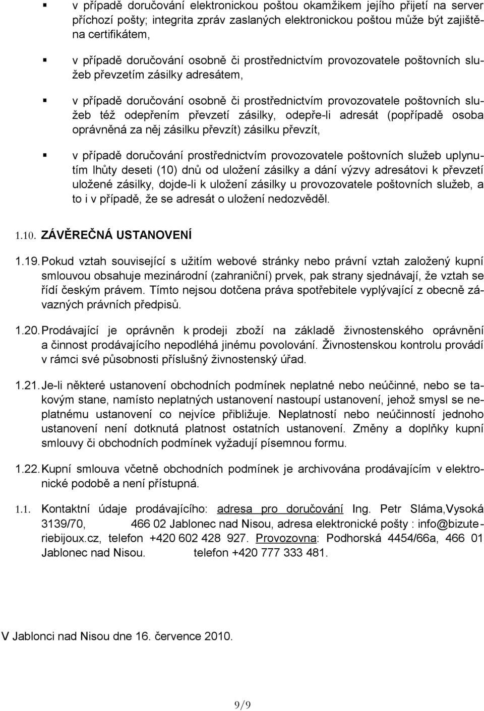 odepře-li adresát (popřípadě osoba oprávněná za něj zásilku převzít) zásilku převzít, v případě doručování prostřednictvím provozovatele poštovních služeb uplynutím lhůty deseti (10) dnů od uložení