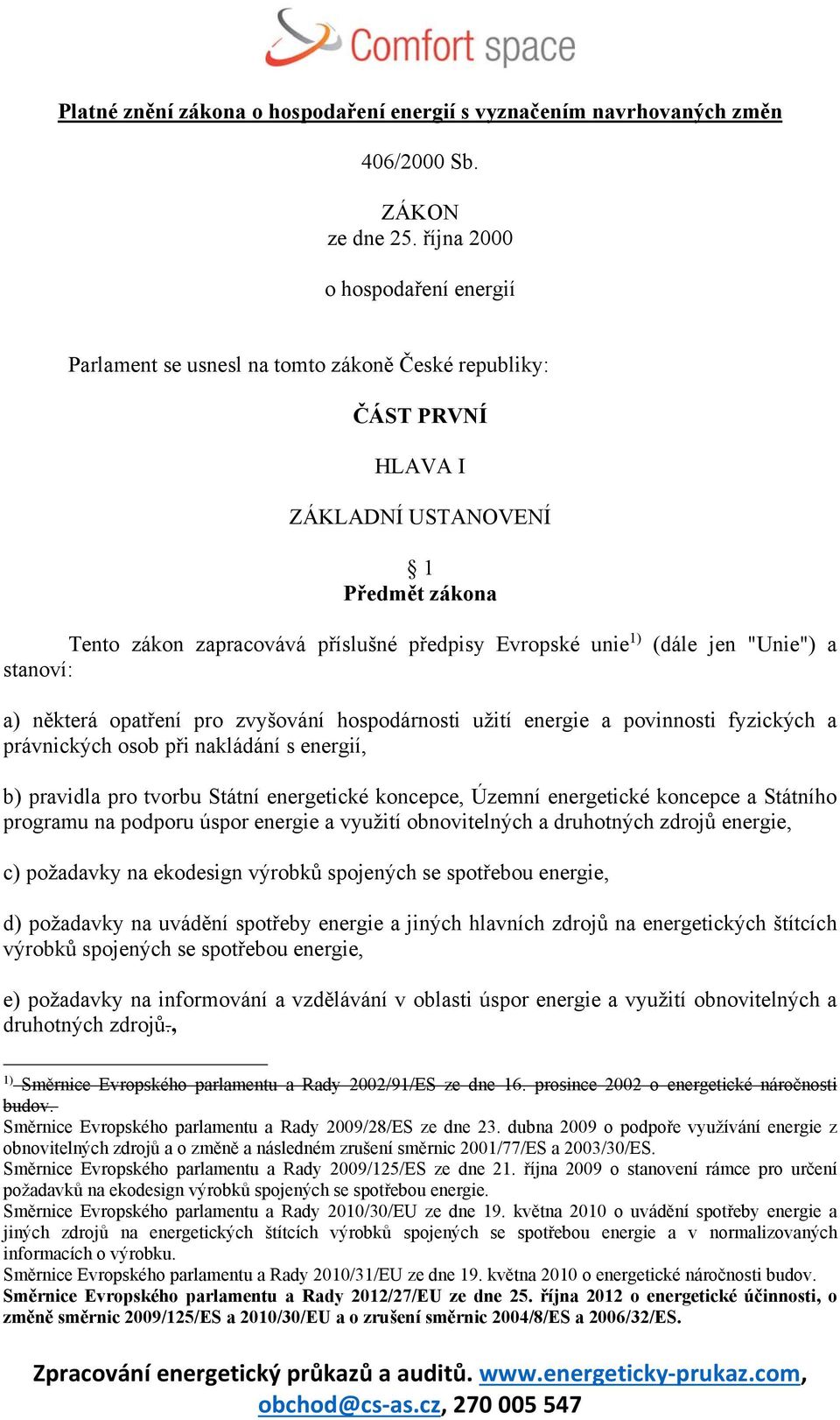 1) (dále jen "Unie") a stanoví: a) některá opatření pro zvyšování hospodárnosti užití energie a povinnosti fyzických a právnických osob při nakládání s energií, b) pravidla pro tvorbu Státní