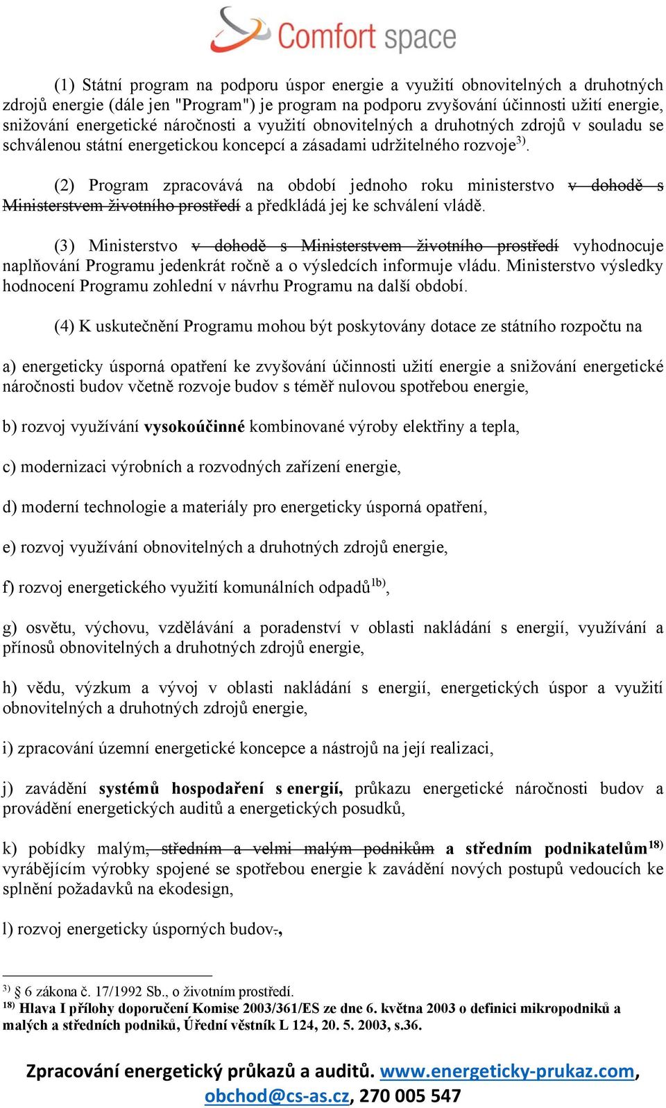 (2) Program zpracovává na období jednoho roku ministerstvo v dohodě s Ministerstvem životního prostředí a předkládá jej ke schválení vládě.