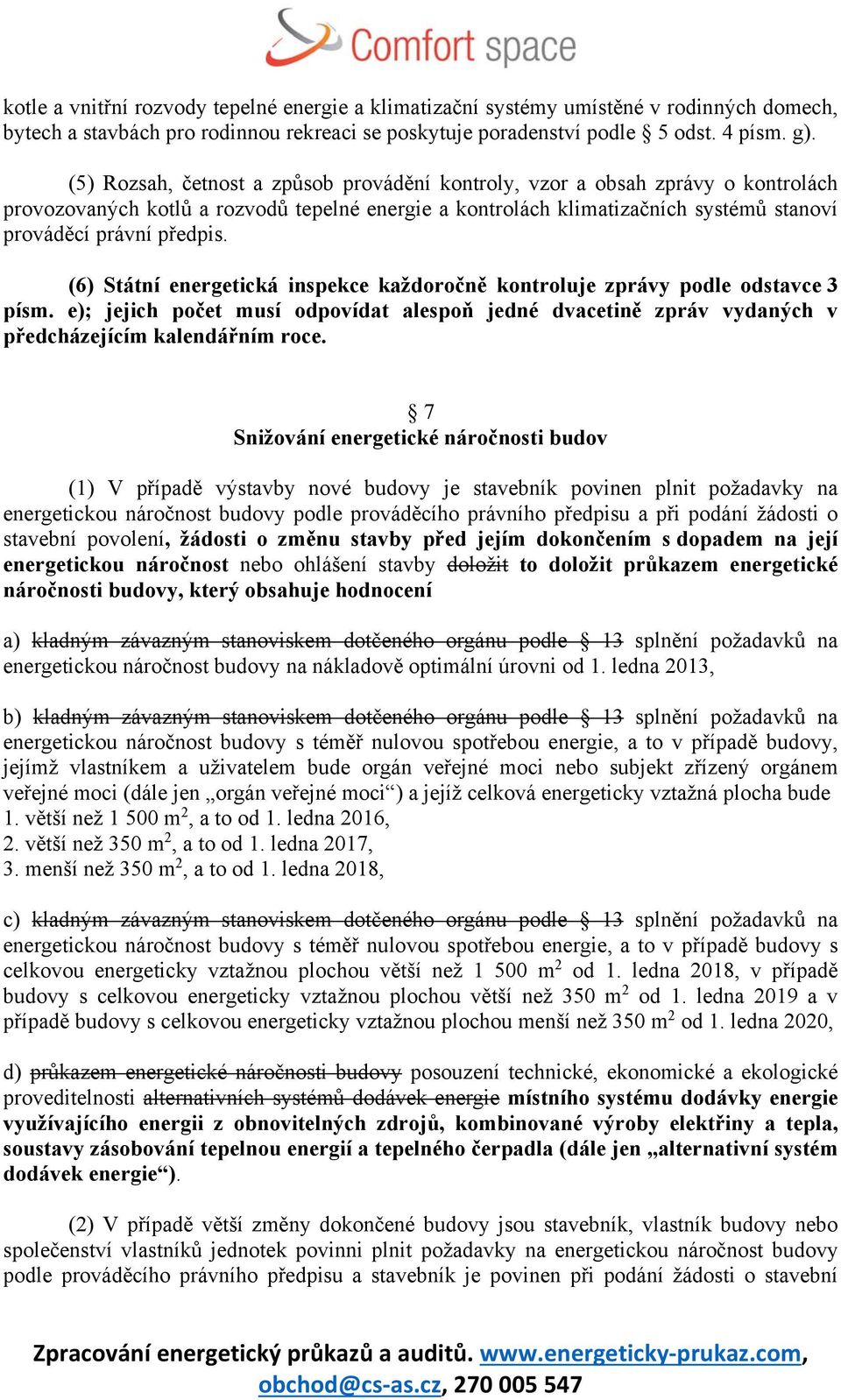 (6) Státní energetická inspekce každoročně kontroluje zprávy podle odstavce 3 písm. e); jejich počet musí odpovídat alespoň jedné dvacetině zpráv vydaných v předcházejícím kalendářním roce.