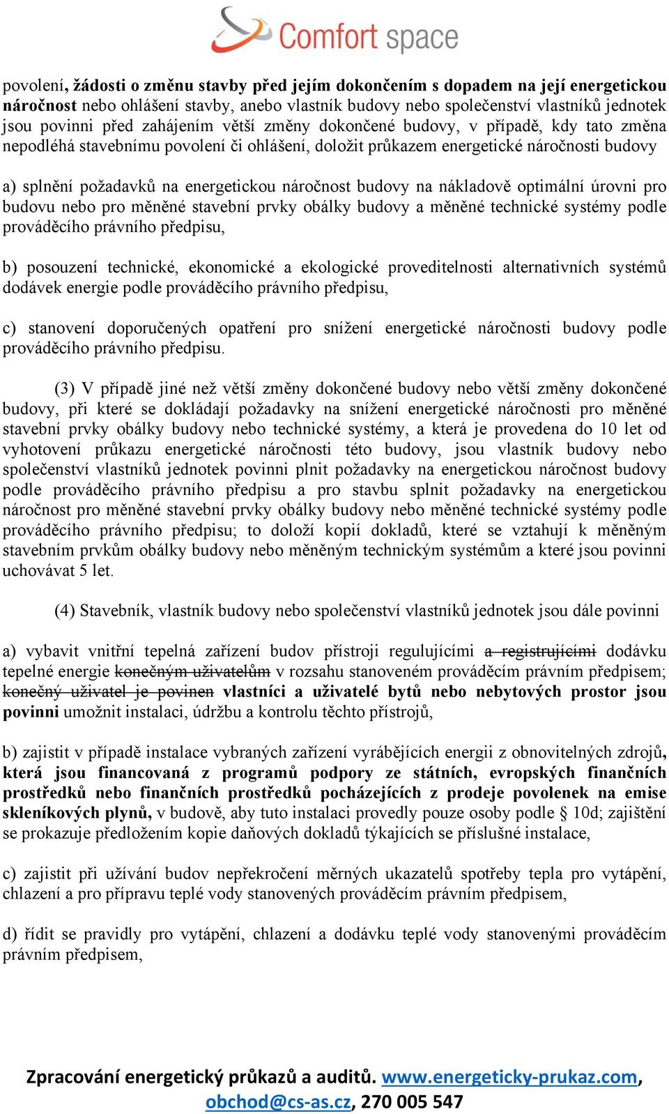 náročnost budovy na nákladově optimální úrovni pro budovu nebo pro měněné stavební prvky obálky budovy a měněné technické systémy podle prováděcího právního předpisu, b) posouzení technické,