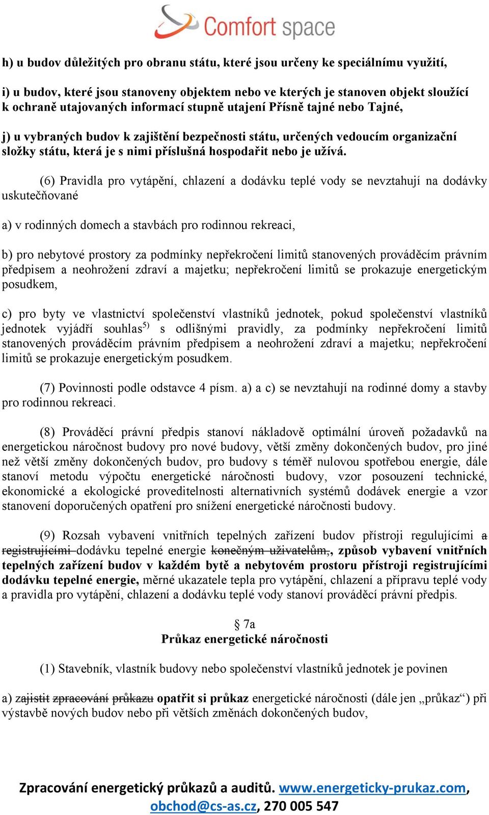 (6) Pravidla pro vytápění, chlazení a dodávku teplé vody se nevztahují na dodávky uskutečňované a) v rodinných domech a stavbách pro rodinnou rekreaci, b) pro nebytové prostory za podmínky