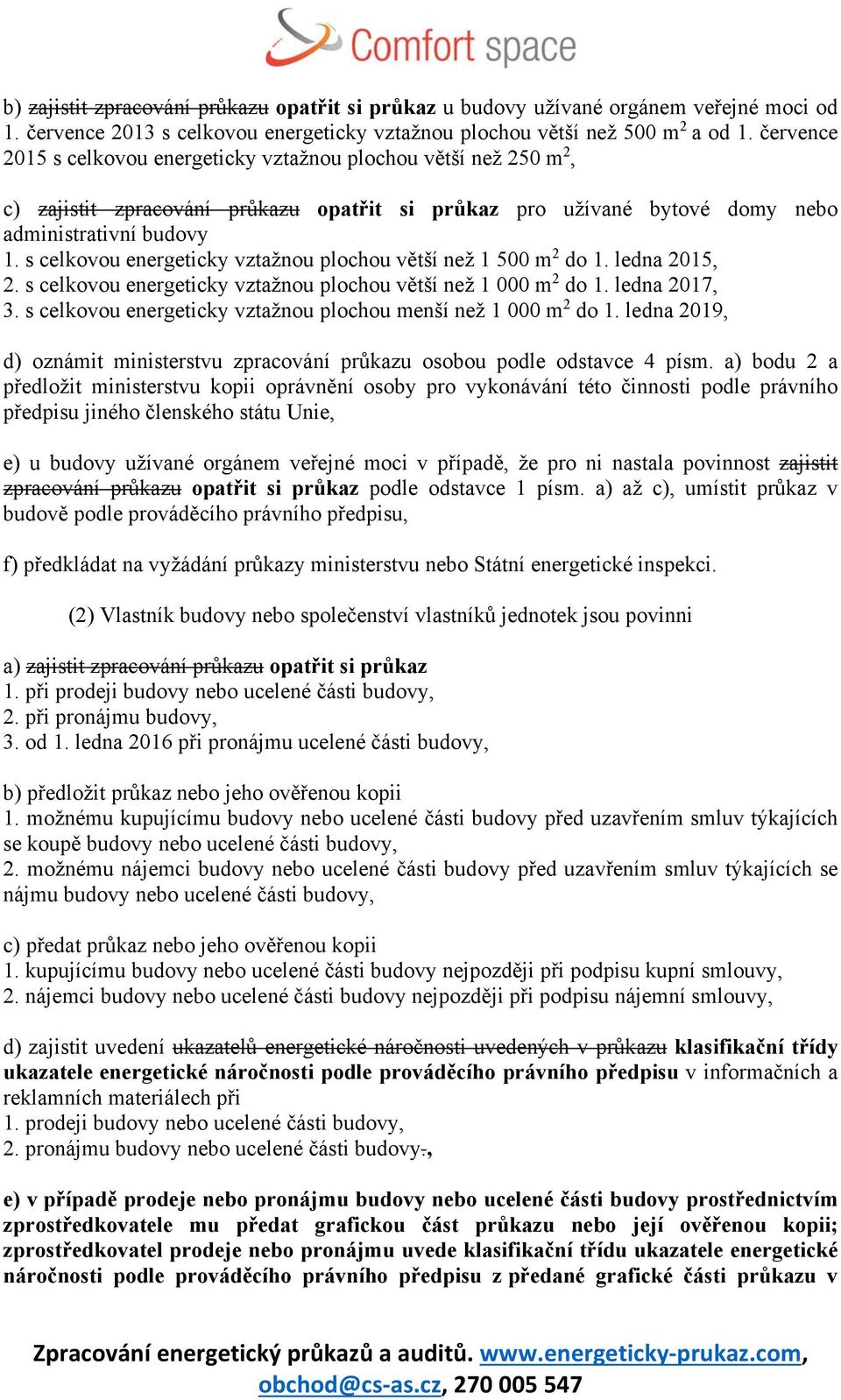 s celkovou energeticky vztažnou plochou větší než 1 500 m 2 do 1. ledna 2015, 2. s celkovou energeticky vztažnou plochou větší než 1 000 m 2 do 1. ledna 2017, 3.