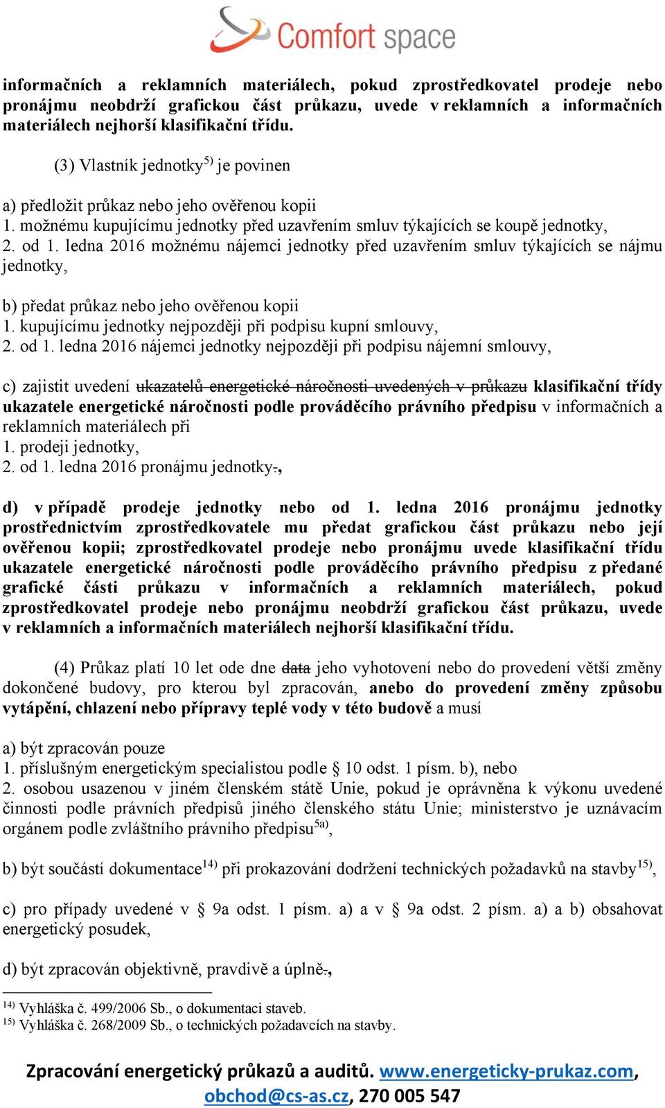 ledna 2016 možnému nájemci jednotky před uzavřením smluv týkajících se nájmu jednotky, b) předat průkaz nebo jeho ověřenou kopii 1. kupujícímu jednotky nejpozději při podpisu kupní smlouvy, 2. od 1.