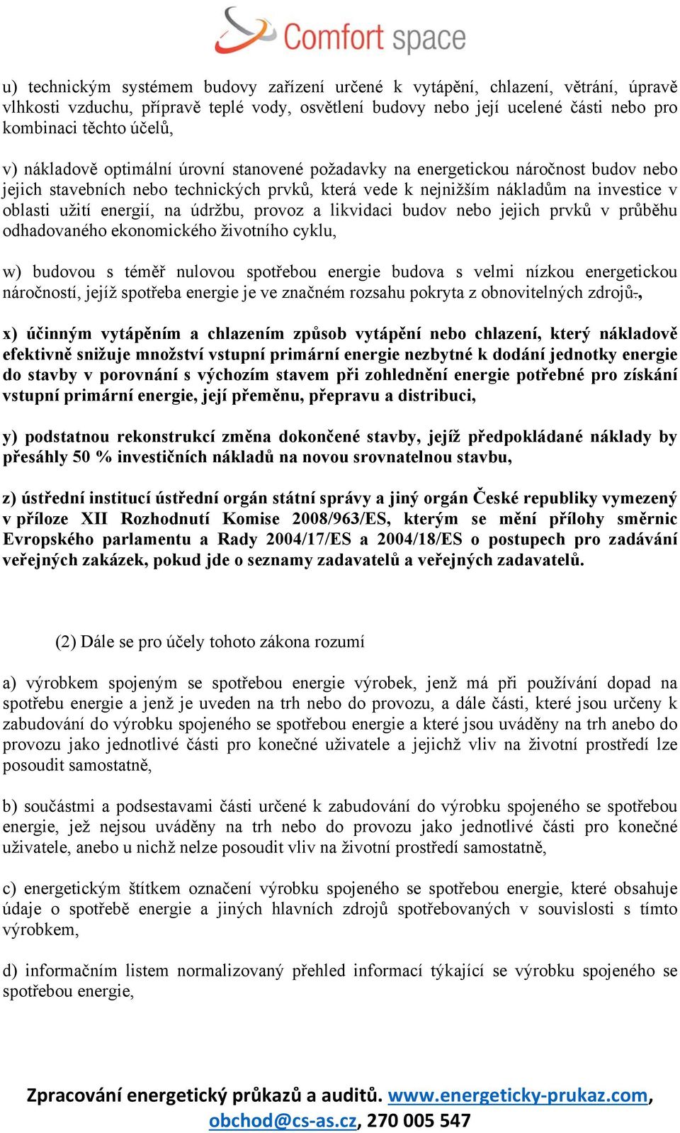 údržbu, provoz a likvidaci budov nebo jejich prvků v průběhu odhadovaného ekonomického životního cyklu, w) budovou s téměř nulovou spotřebou energie budova s velmi nízkou energetickou náročností,