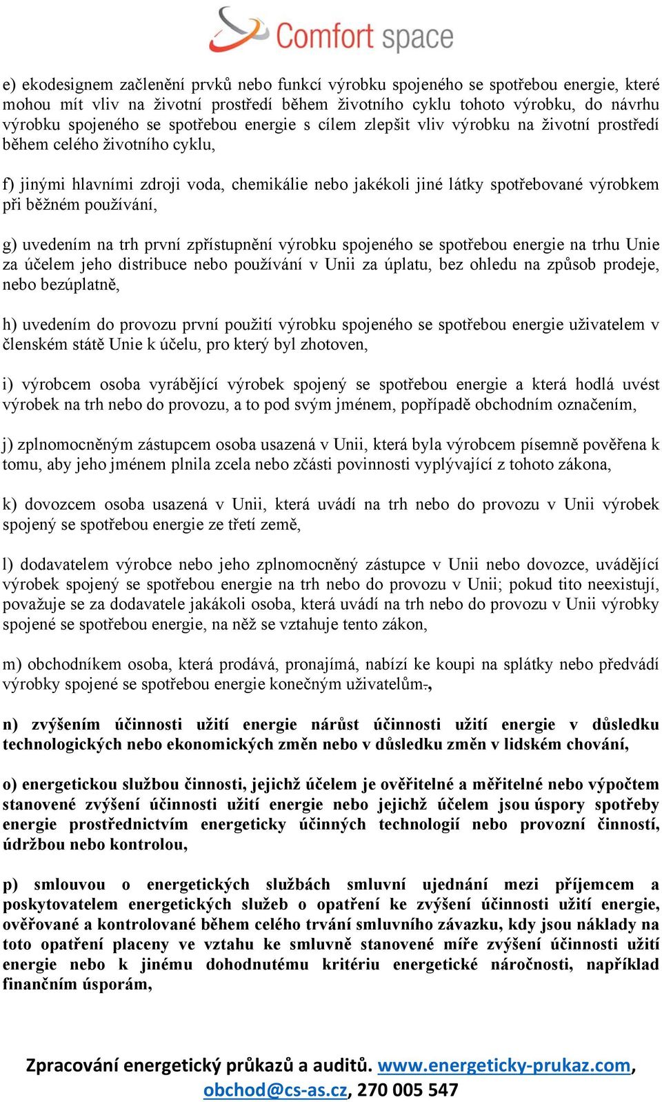 používání, g) uvedením na trh první zpřístupnění výrobku spojeného se spotřebou energie na trhu Unie za účelem jeho distribuce nebo používání v Unii za úplatu, bez ohledu na způsob prodeje, nebo