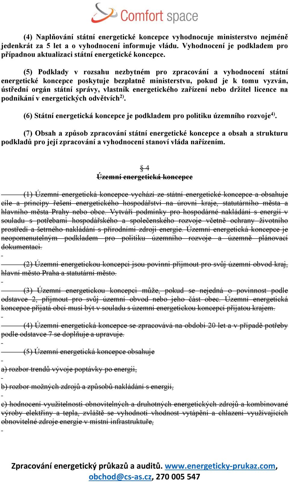 (5) Podklady v rozsahu nezbytném pro zpracování a vyhodnocení státní energetické koncepce poskytuje bezplatně ministerstvu, pokud je k tomu vyzván, ústřední orgán státní správy, vlastník