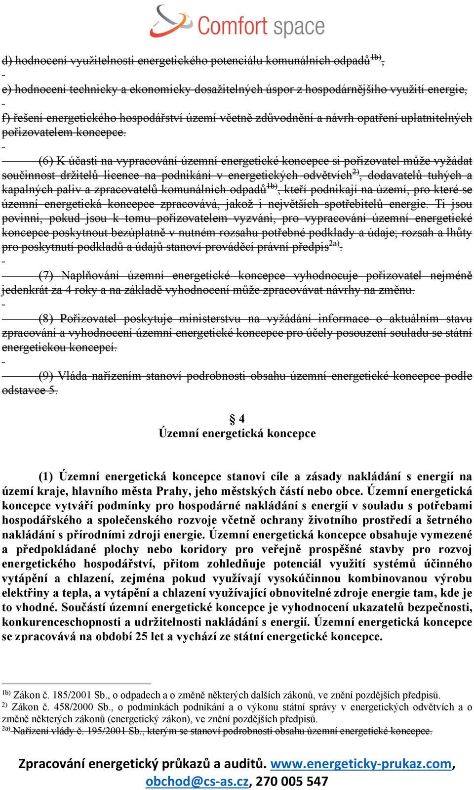 (6) K účasti na vypracování územní energetické koncepce si pořizovatel může vyžádat součinnost držitelů licence na podnikání v energetických odvětvích 2), dodavatelů tuhých a kapalných paliv a